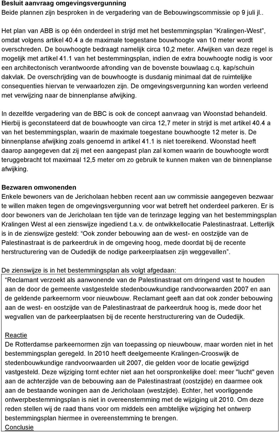 De bouwhoogte bedraagt namelijk circa 10,2 meter. Afwijken van deze regel is mogelijk met artikel 41.