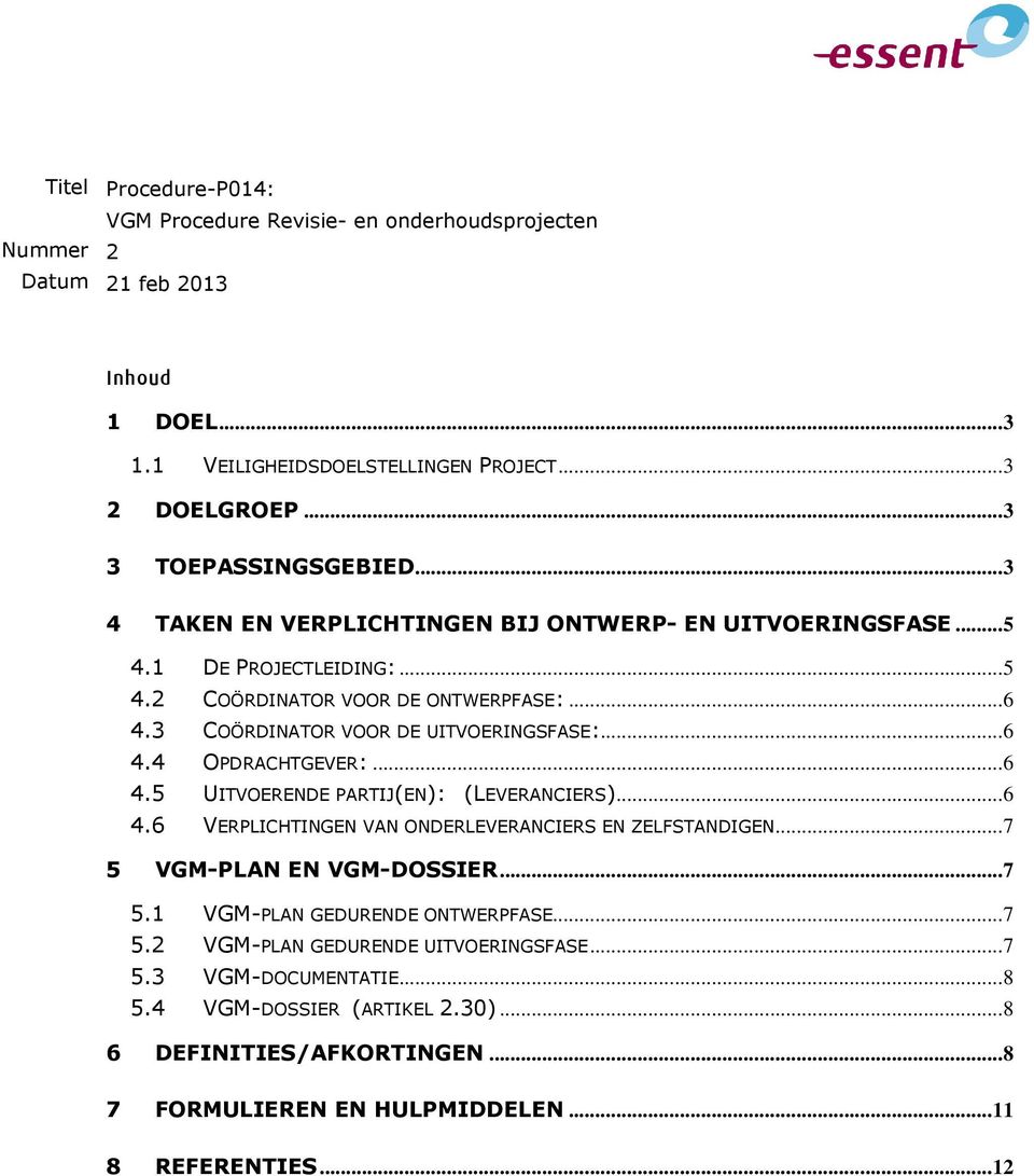 ..6 4.4 OPDRACHTGEVER:...6 4.5 UITVOERENDE PARTIJ(EN): (LEVERANCIERS)...6 4.6 VERPLICHTINGEN VAN ONDERLEVERANCIERS EN ZELFSTANDIGEN...7 5 VGM-PLAN EN VGM-DOSSIER...7 5.1 VGM-PLAN GEDURENDE ONTWERPFASE.