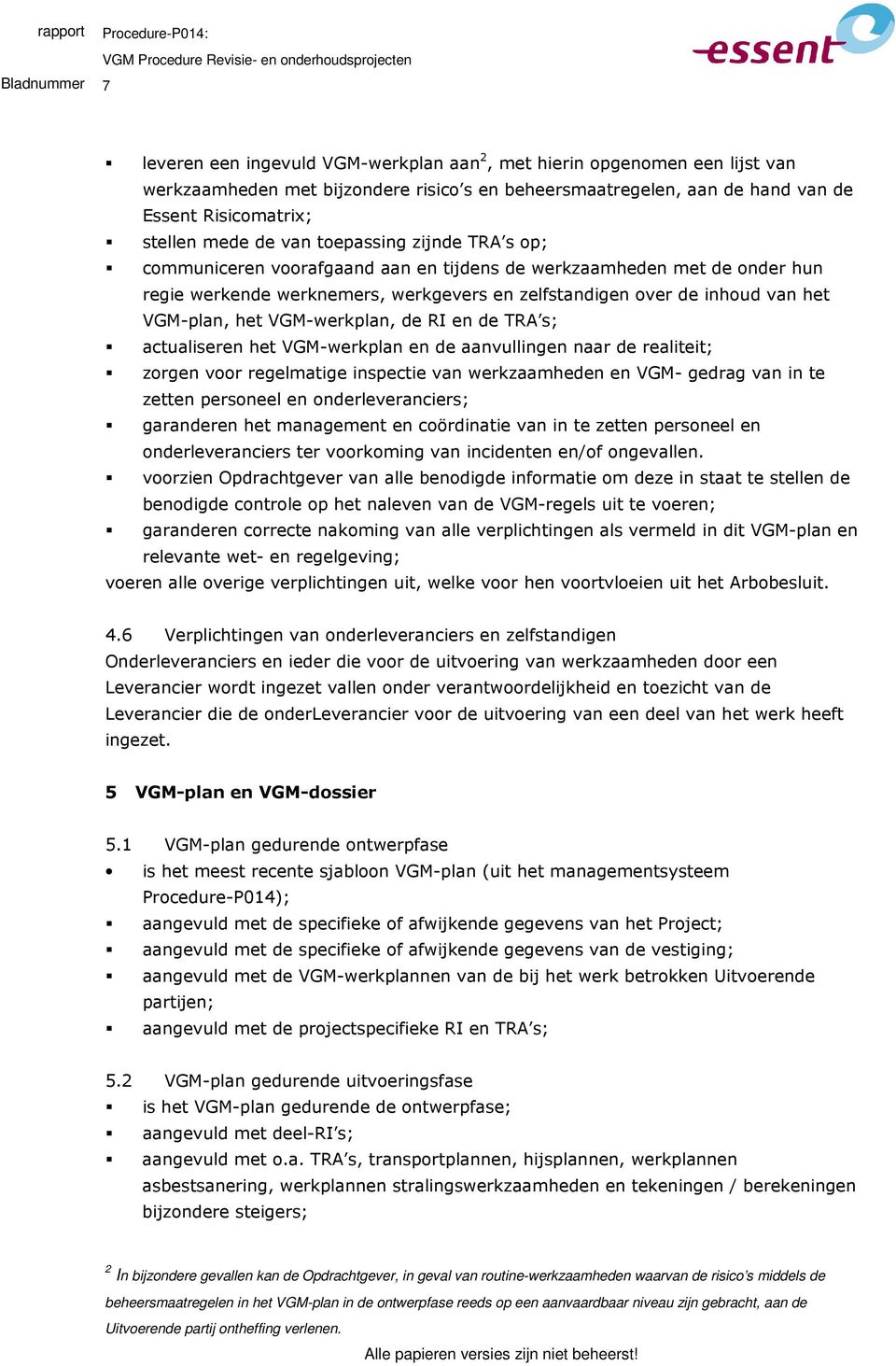 VGM-plan, het VGM-werkplan, de RI en de TRA s; actualiseren het VGM-werkplan en de aanvullingen naar de realiteit; zorgen voor regelmatige inspectie van werkzaamheden en VGM- gedrag van in te zetten