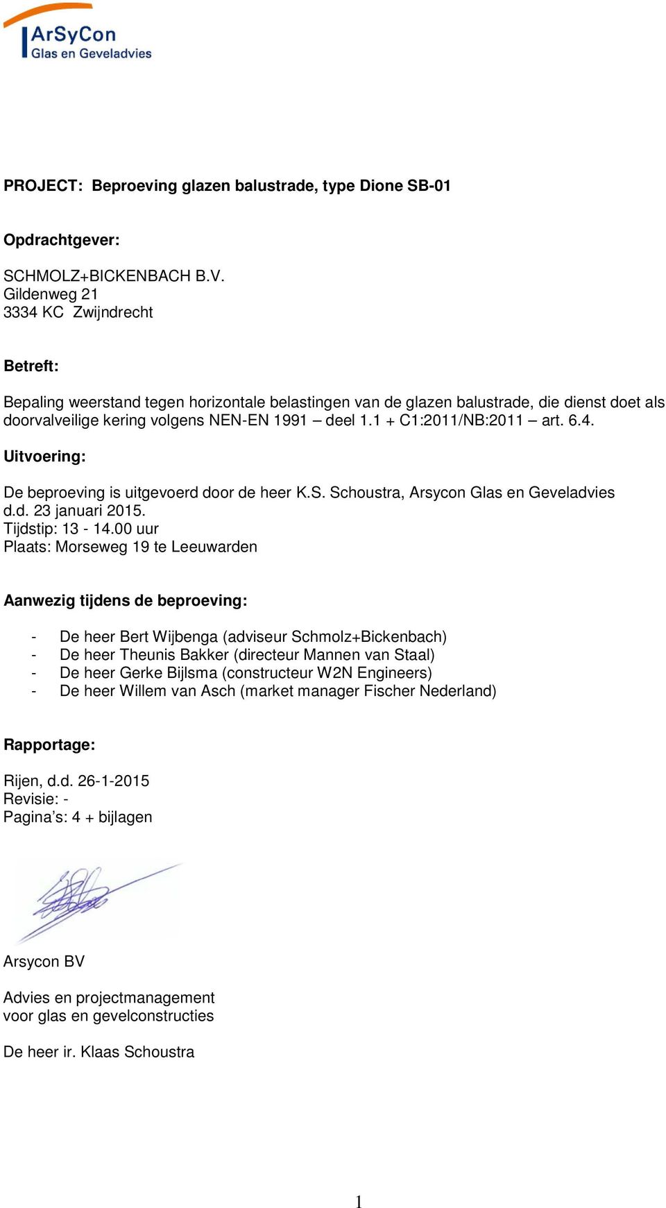 1 + C1:2011/NB:2011 art. 6.4. Uitvoering: De beproeving is uitgevoerd door de heer K.S. Schoustra, Arsycon Glas en Geveladvies d.d. 23 januari 2015. Tijdstip: 13-14.