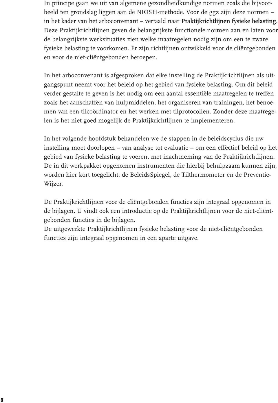 Deze Praktijkrichtlijnen geven de belangrijkste functionele normen aan en laten voor de belangrijkste werksituaties zien welke maatregelen nodig zijn om een te zware fysieke belasting te voorkomen.