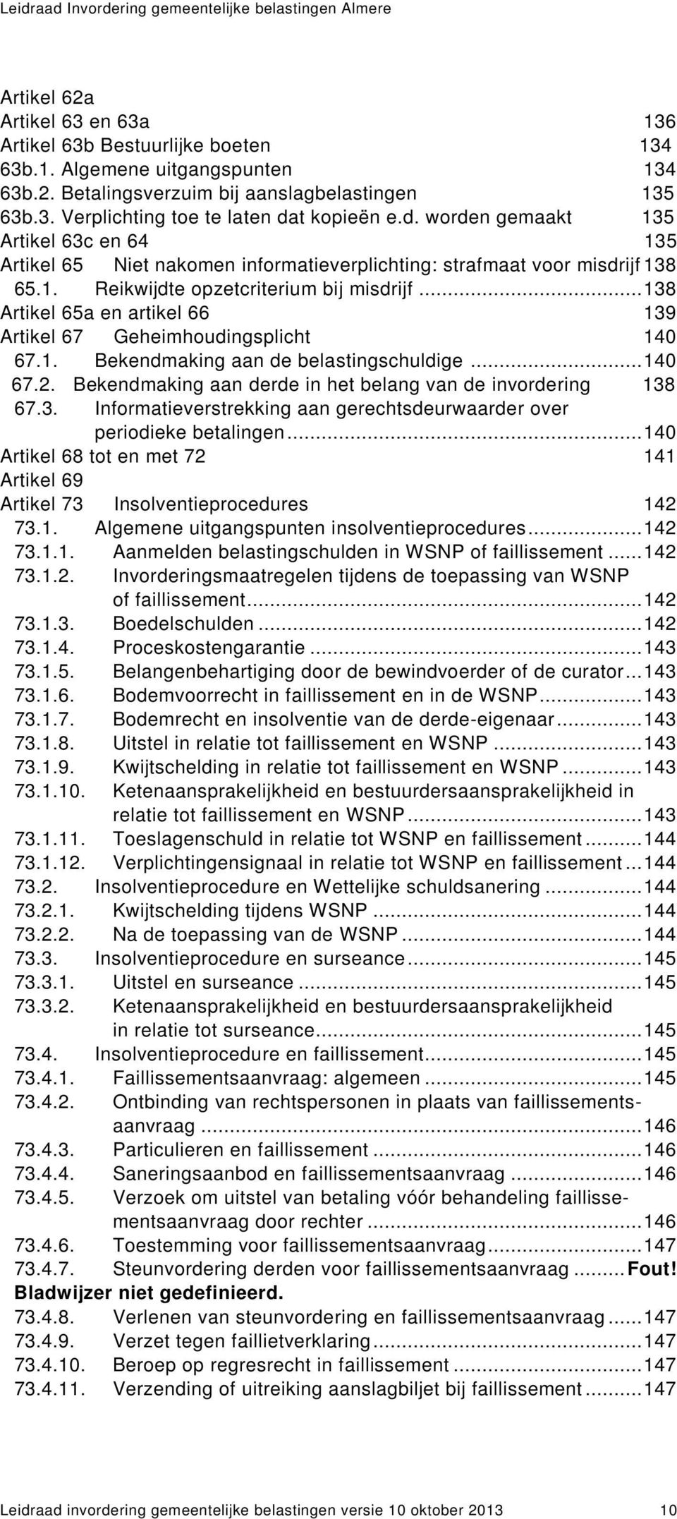 .. 138 Artikel 65a en artikel 66 139 Artikel 67 Geheimhoudingsplicht 140 67.1. Bekendmaking aan de belastingschuldige... 140 67.2. Bekendmaking aan derde in het belang van de invordering 138 67.3. Informatieverstrekking aan gerechtsdeurwaarder over periodieke betalingen.