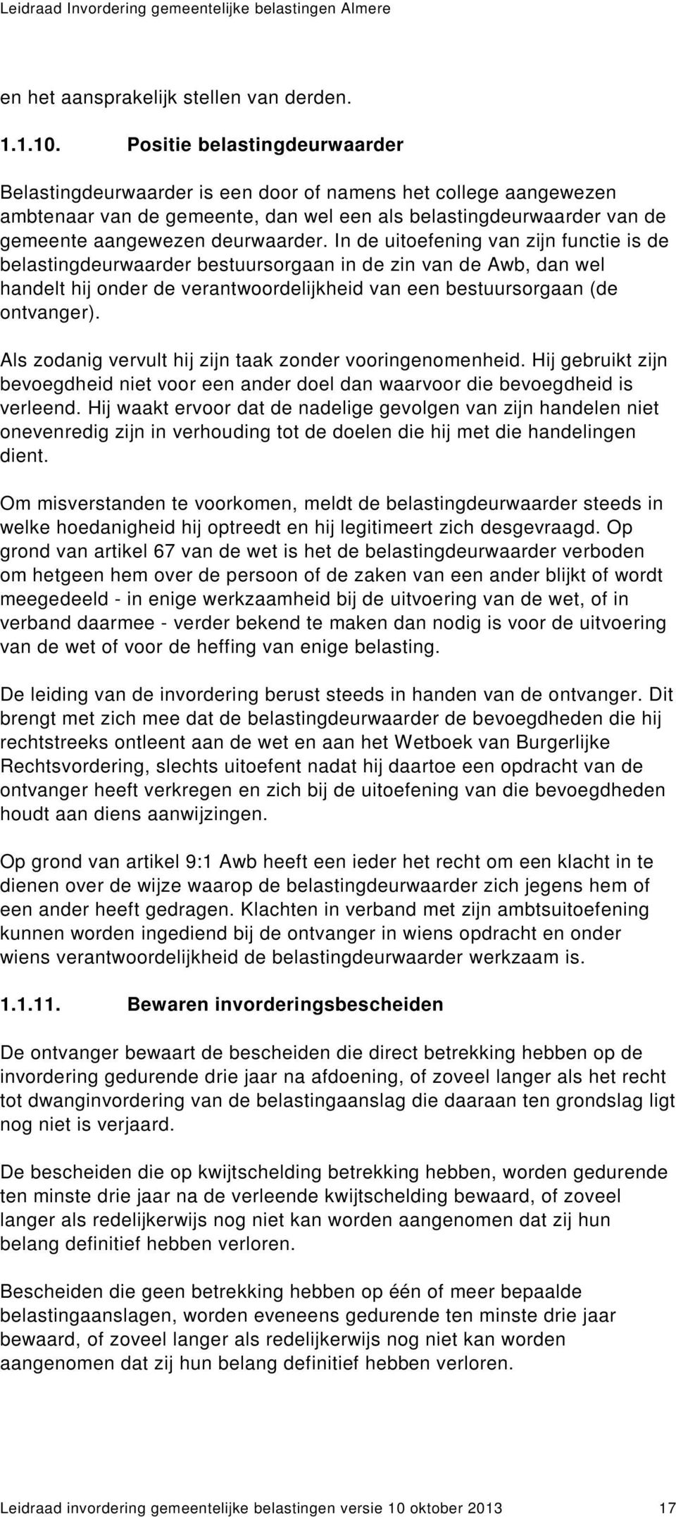 In de uitoefening van zijn functie is de belastingdeurwaarder bestuursorgaan in de zin van de Awb, dan wel handelt hij onder de verantwoordelijkheid van een bestuursorgaan (de ontvanger).