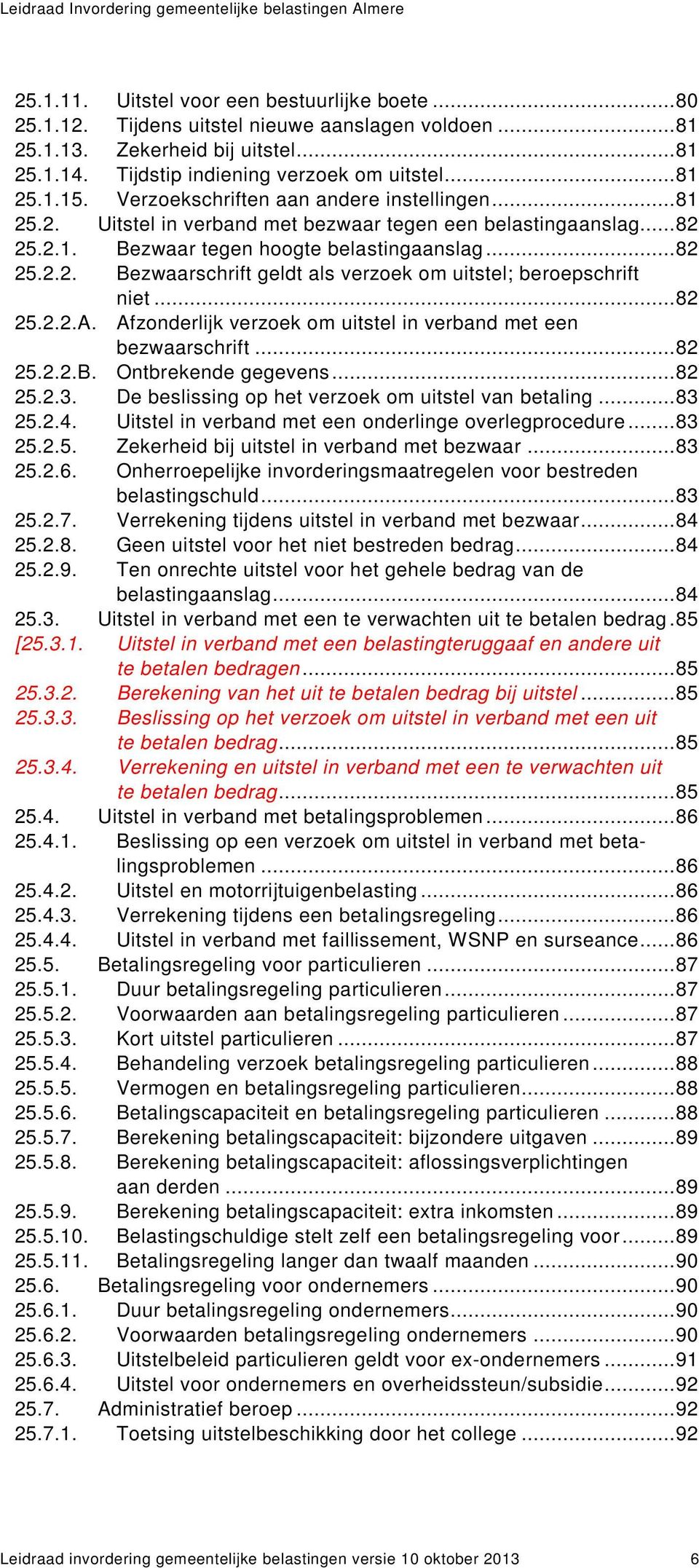 .. 82 25.2.2.A. Afzonderlijk verzoek om uitstel in verband met een bezwaarschrift... 82 25.2.2.B. Ontbrekende gegevens... 82 25.2.3. De beslissing op het verzoek om uitstel van betaling... 83 25.2.4.