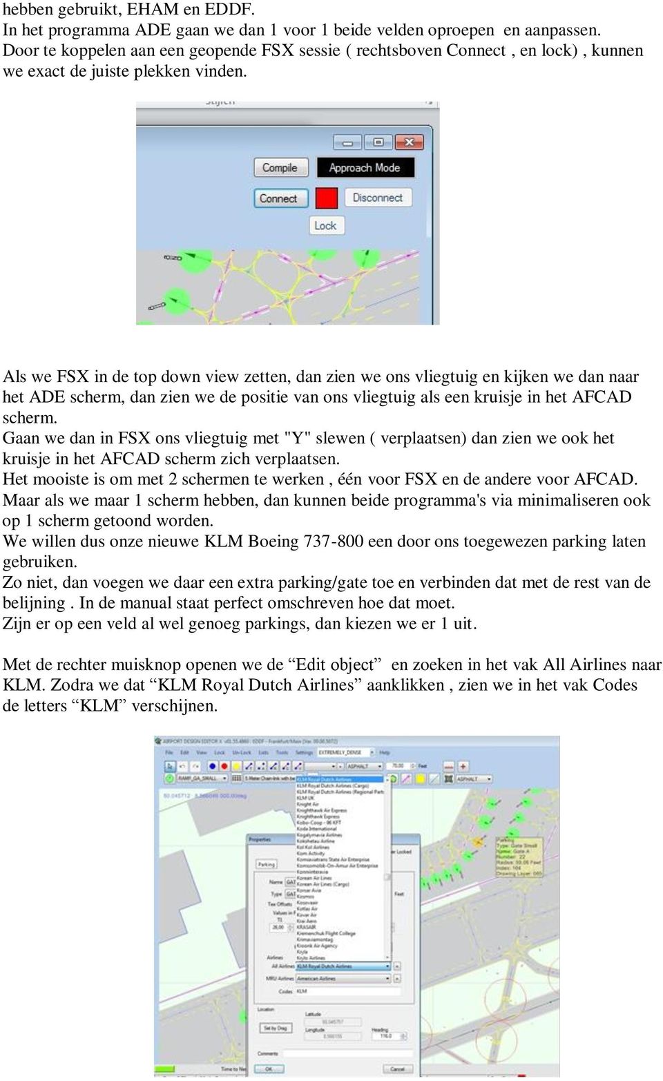 Als we FSX in de top down view zetten, dan zien we ons vliegtuig en kijken we dan naar het ADE scherm, dan zien we de positie van ons vliegtuig als een kruisje in het AFCAD scherm.