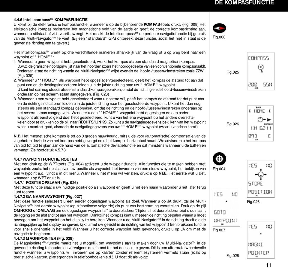 Het maakt de Intellicompass TM de perfecte navigatiefunctie bij gebruik van de Multi-Navigator TM te voet.