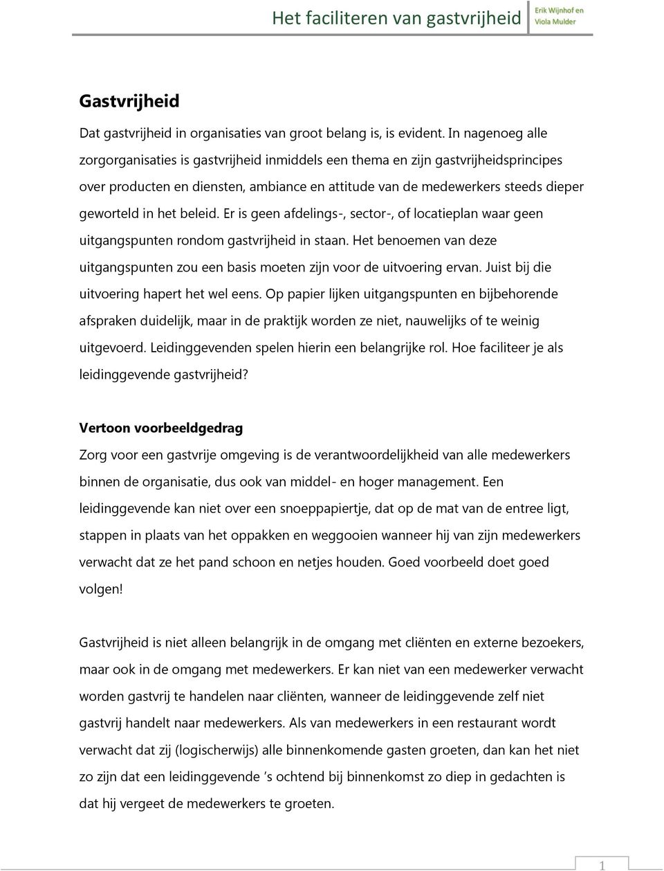 beleid. Er is geen afdelings-, sector-, of locatieplan waar geen uitgangspunten rondom gastvrijheid in staan. Het benoemen van deze uitgangspunten zou een basis moeten zijn voor de uitvoering ervan.