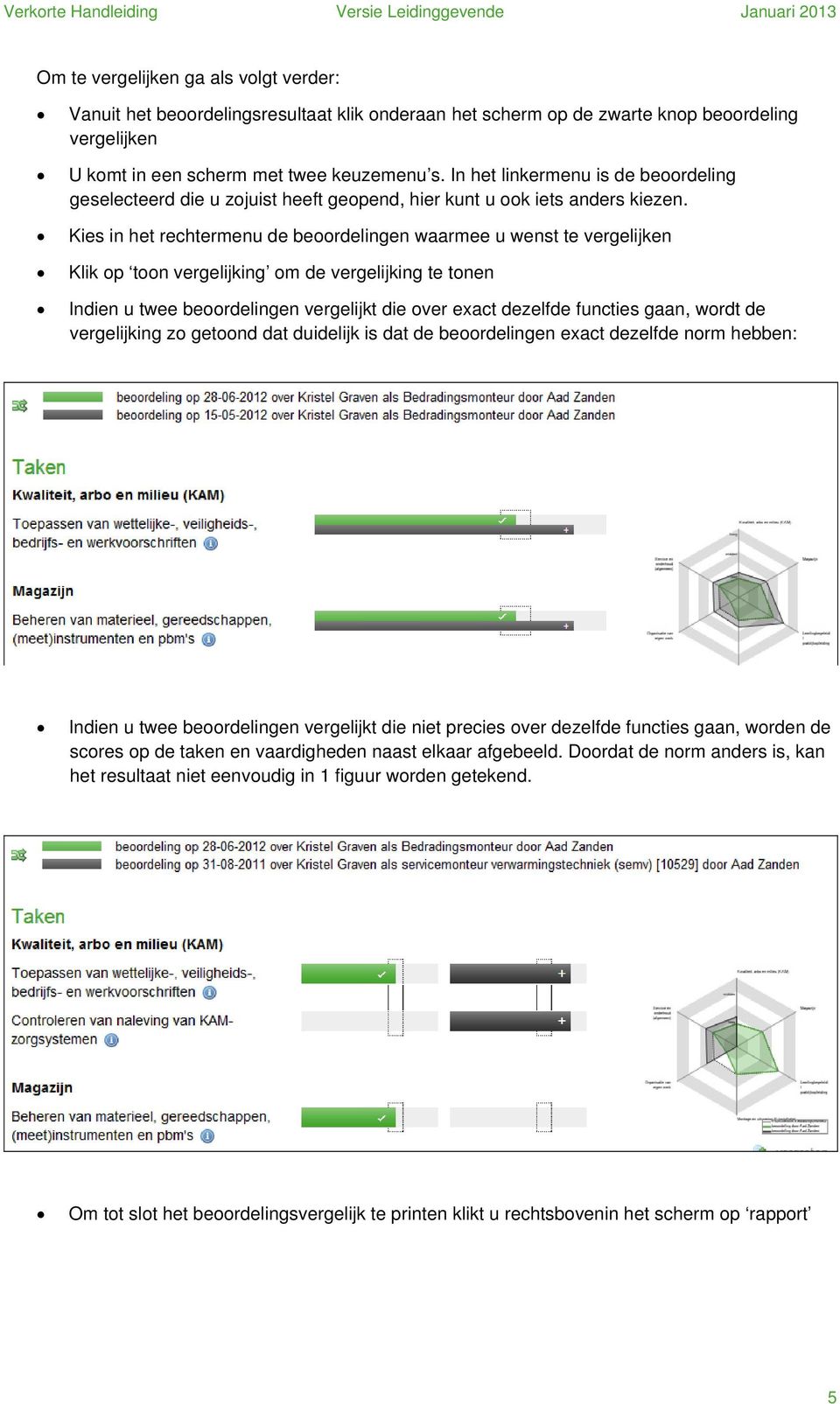 Kies in het rechtermenu de berdelingen waarmee u wenst te vergelijken Klik p tn vergelijking m de vergelijking te tnen Indien u twee berdelingen vergelijkt die ver exact dezelfde functies gaan, wrdt