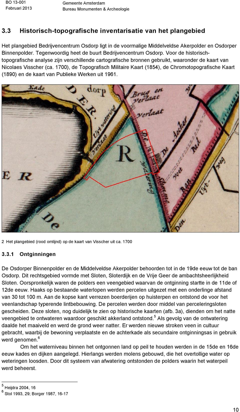 1700), de Topografisch Militaire Kaart (1854), de Chromotopografische Kaart (1890) en de kaart van Publieke Werken uit 1961. 2 Het plangebied (rood omlijnd) op de kaart van Visscher uit ca. 1700 3.