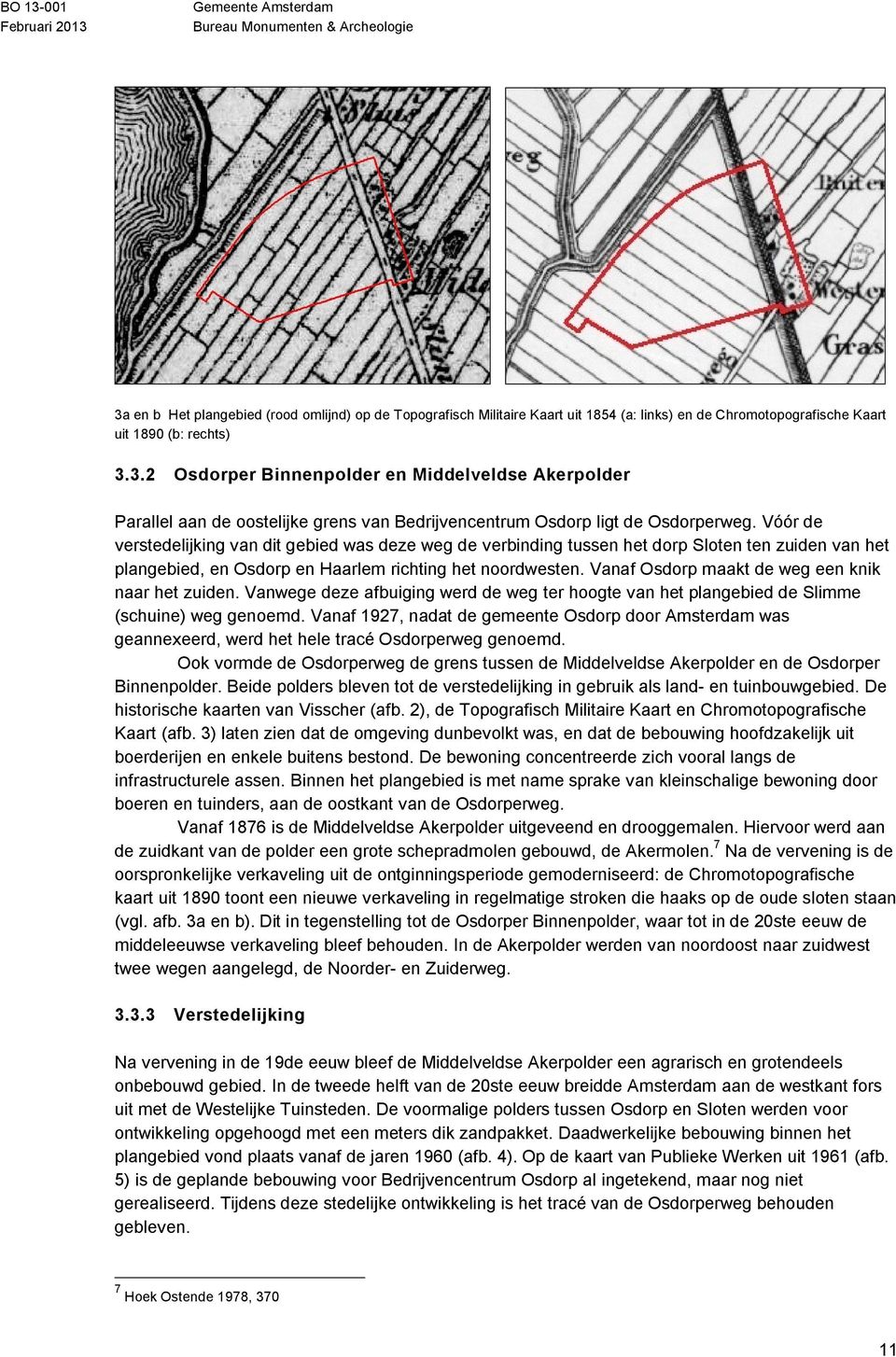 Vanaf Osdorp maakt de weg een knik naar het zuiden. Vanwege deze afbuiging werd de weg ter hoogte van het plangebied de Slimme (schuine) weg genoemd.