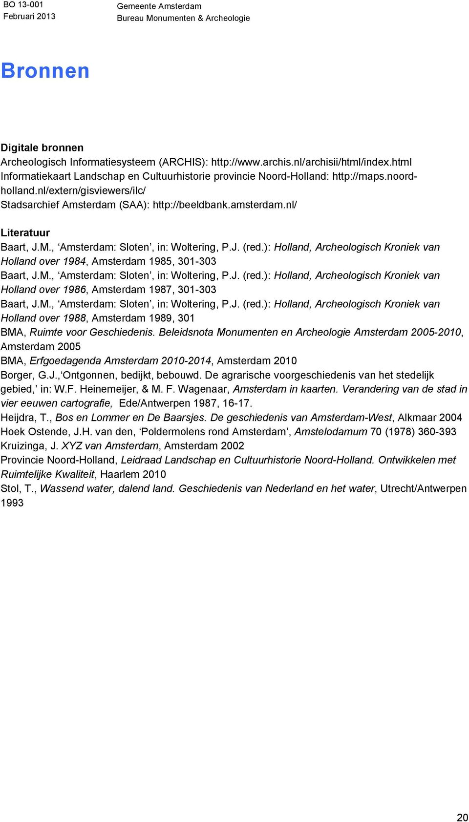 ): Holland, Archeologisch Kroniek van Holland over 1984, Amsterdam 1985, 301-303 Baart, J.M., Amsterdam: Sloten, in: Woltering, P.J. (red.