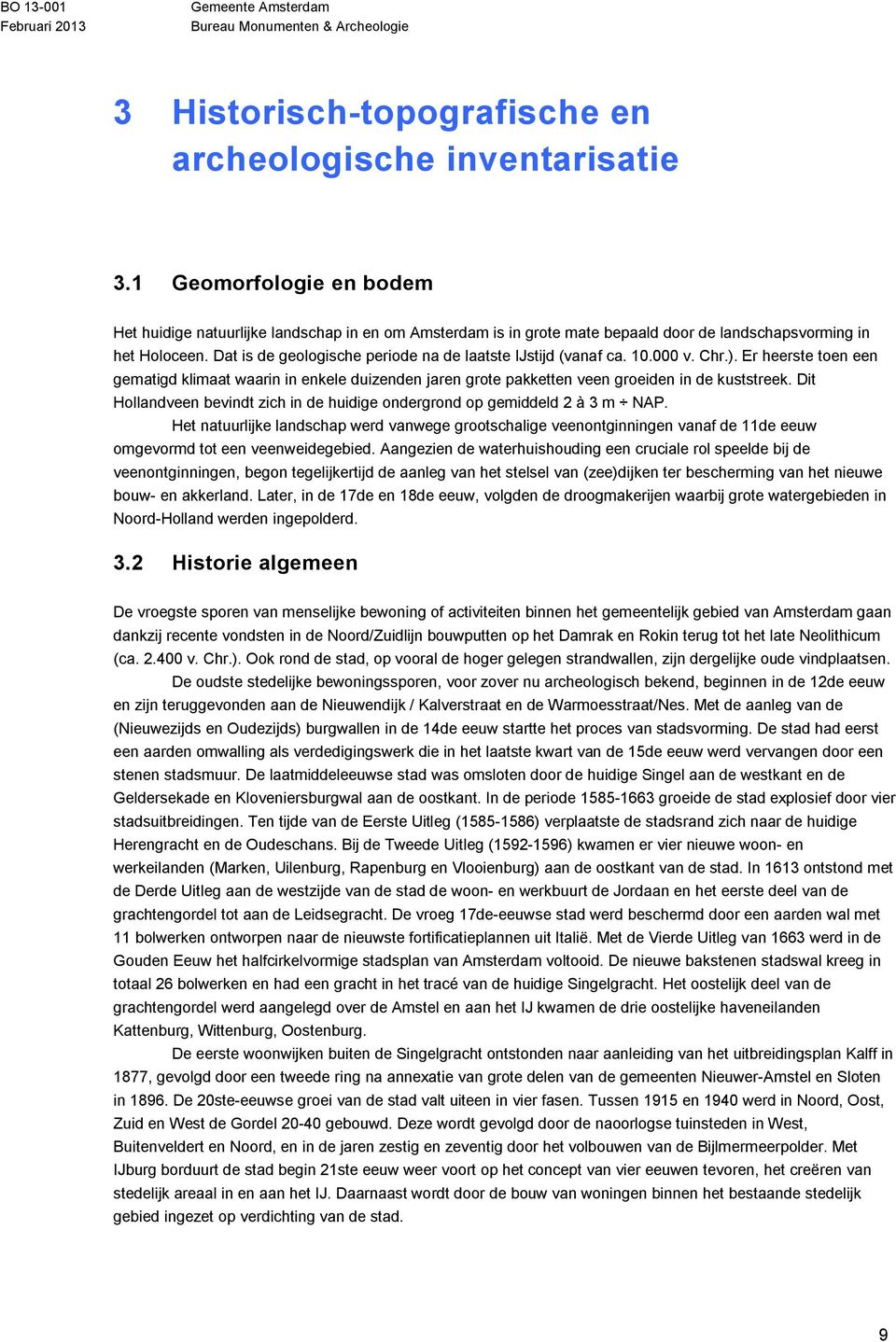 Dat is de geologische periode na de laatste IJstijd (vanaf ca. 10.000 v. Chr.). Er heerste toen een gematigd klimaat waarin in enkele duizenden jaren grote pakketten veen groeiden in de kuststreek.