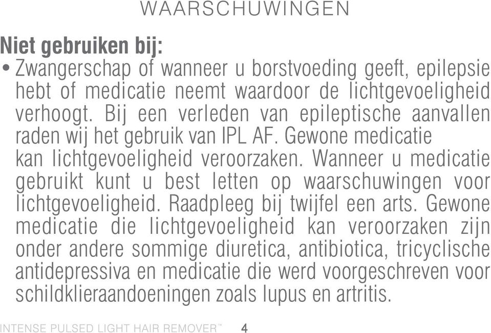 Wanneer u medicatie gebruikt kunt u best letten op waarschuwingen voor lichtgevoeligheid. Raadpleeg bij twijfel een arts.