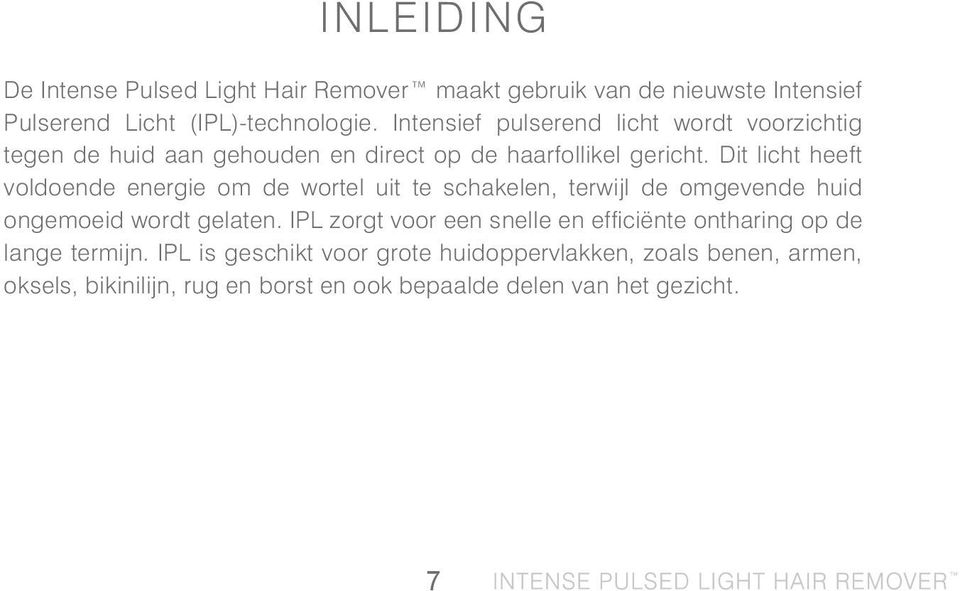 Dit licht heeft voldoende energie om de wortel uit te schakelen, terwijl de omgevende huid ongemoeid wordt gelaten.