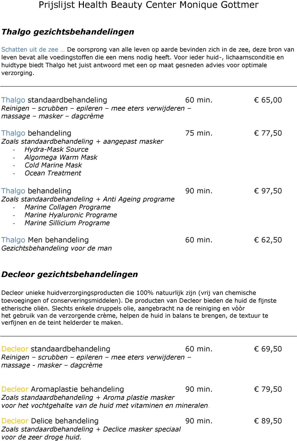 Thalgo standaardbehandeling 60 min. 65,00 Reinigen scrubben epileren mee eters verwijderen massage masker dagcrème Thalgo behandeling 75 min.