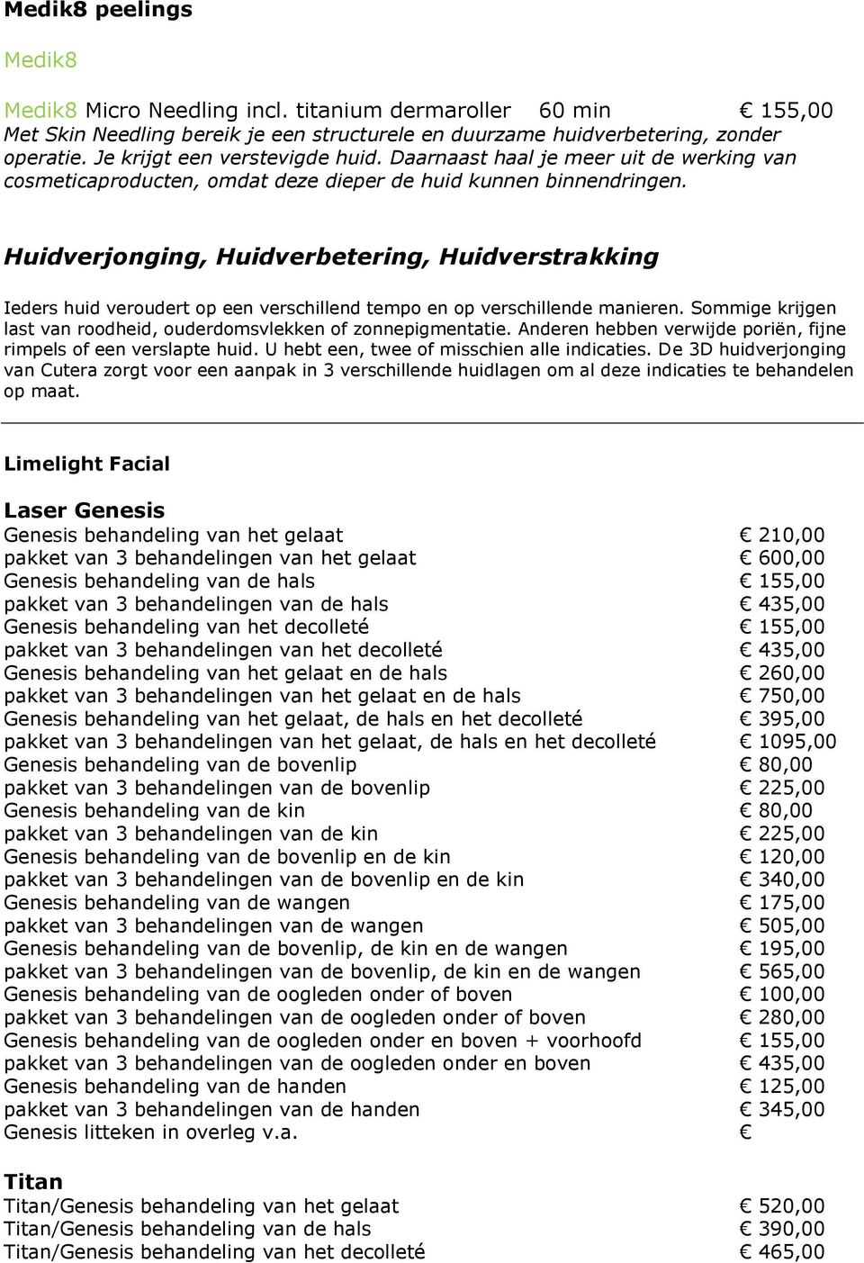 Huidverjonging, Huidverbetering, Huidverstrakking Ieders huid veroudert op een verschillend tempo en op verschillende manieren. Sommige krijgen last van roodheid, ouderdomsvlekken of zonnepigmentatie.