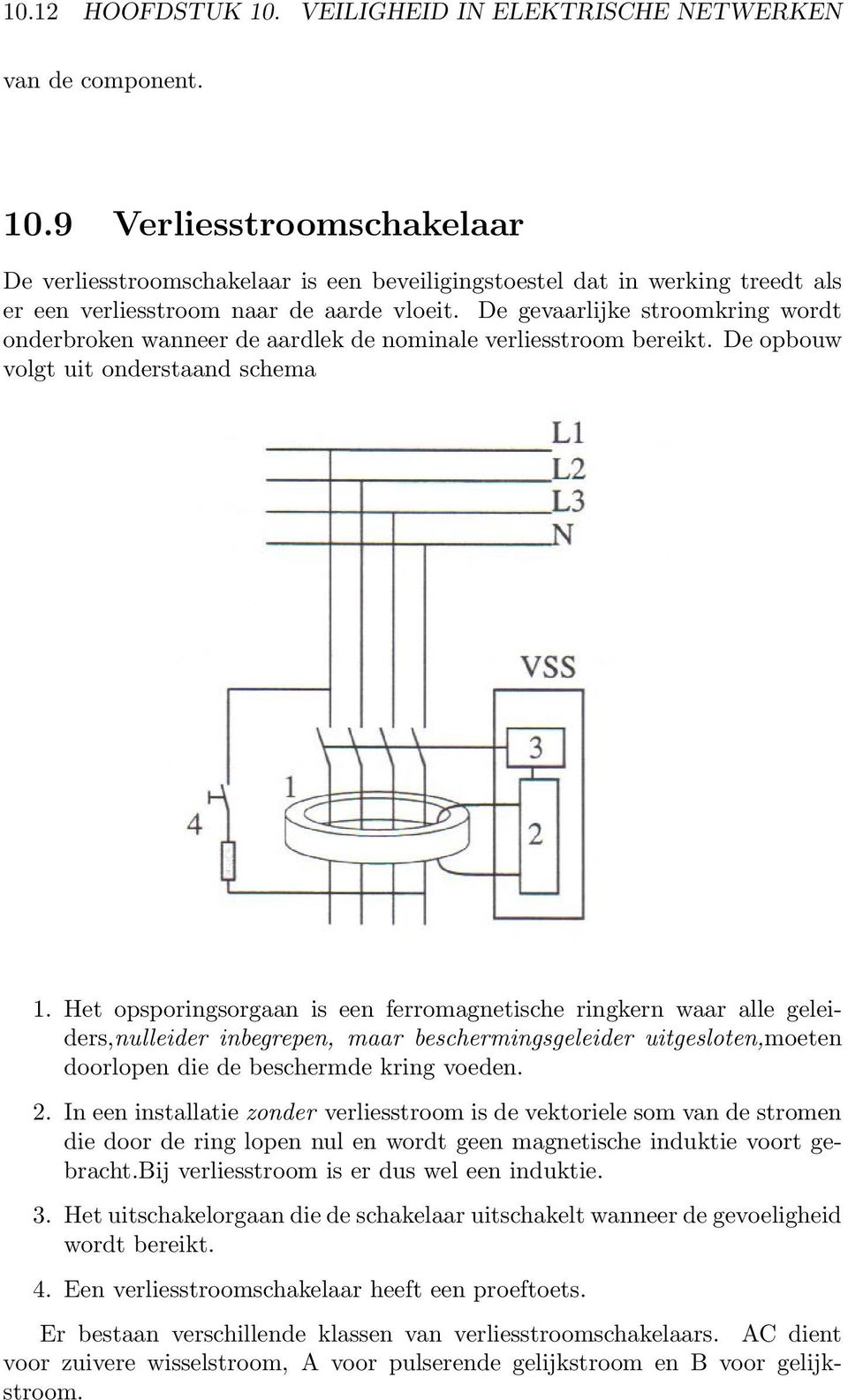 Het opsporingsorgaan is een ferromagnetische ringkern waar alle geleiders,nulleider inbegrepen, maar beschermingsgeleider uitgesloten,moeten doorlopen die de beschermde kring voeden. 2.