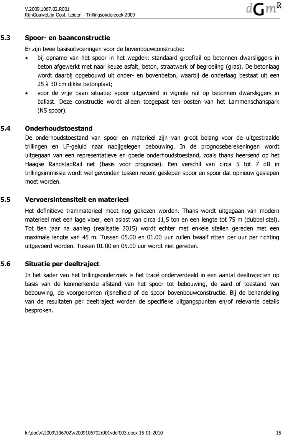 De betonlaag wordt daarbij opgebouwd uit onder- en bovenbeton, waarbij de onderlaag bestaat uit een 25 à 30 cm dikke betonplaat; voor de vrije baan situatie: spoor uitgevoerd in vignole rail op