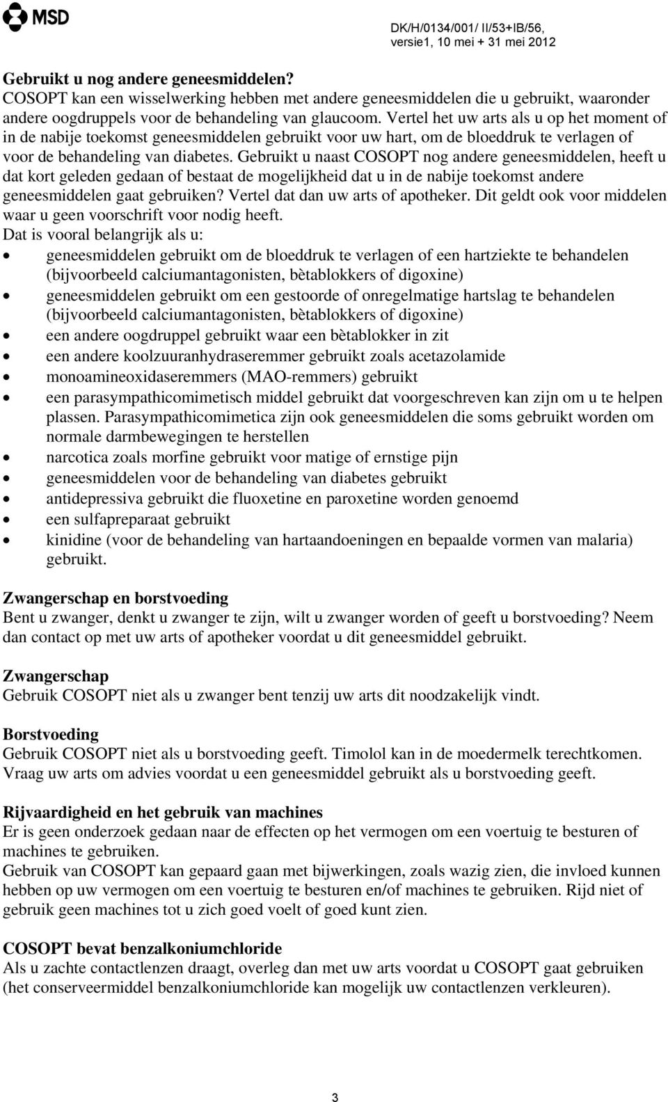 Gebruikt u naast COSOPT nog andere geneesmiddelen, heeft u dat kort geleden gedaan of bestaat de mogelijkheid dat u in de nabije toekomst andere geneesmiddelen gaat gebruiken?