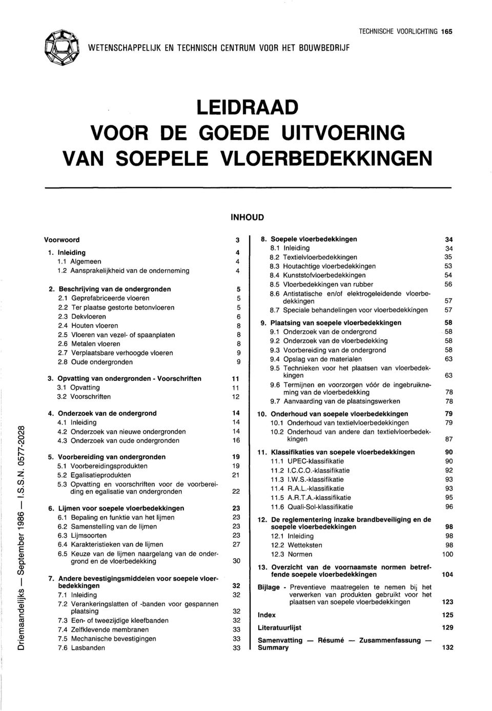 4 Houten vloeren 8 2.5 Vloeren van vezel- of spaanplaten 8 2.6 Metalen vloeren 8 2.7 Verplaatsbare verhoogde vloeren 9 2.8 Oude ondergronden 9 3. Opvatting van ondergronden - Voorschriften 11 3.