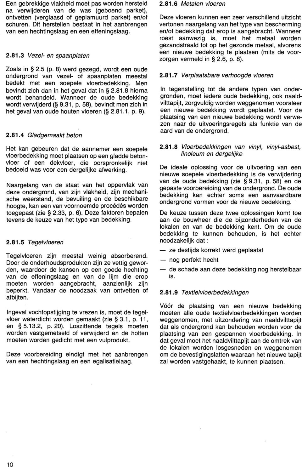 8) werd gezegd, wordt een oude ondergrond van vezel- of spaanplaten meestal bedekt met een soepele vloerbedekking. Men bevindt zich dan in het geval dat in 2.81.8 hierna wordt behandeld.