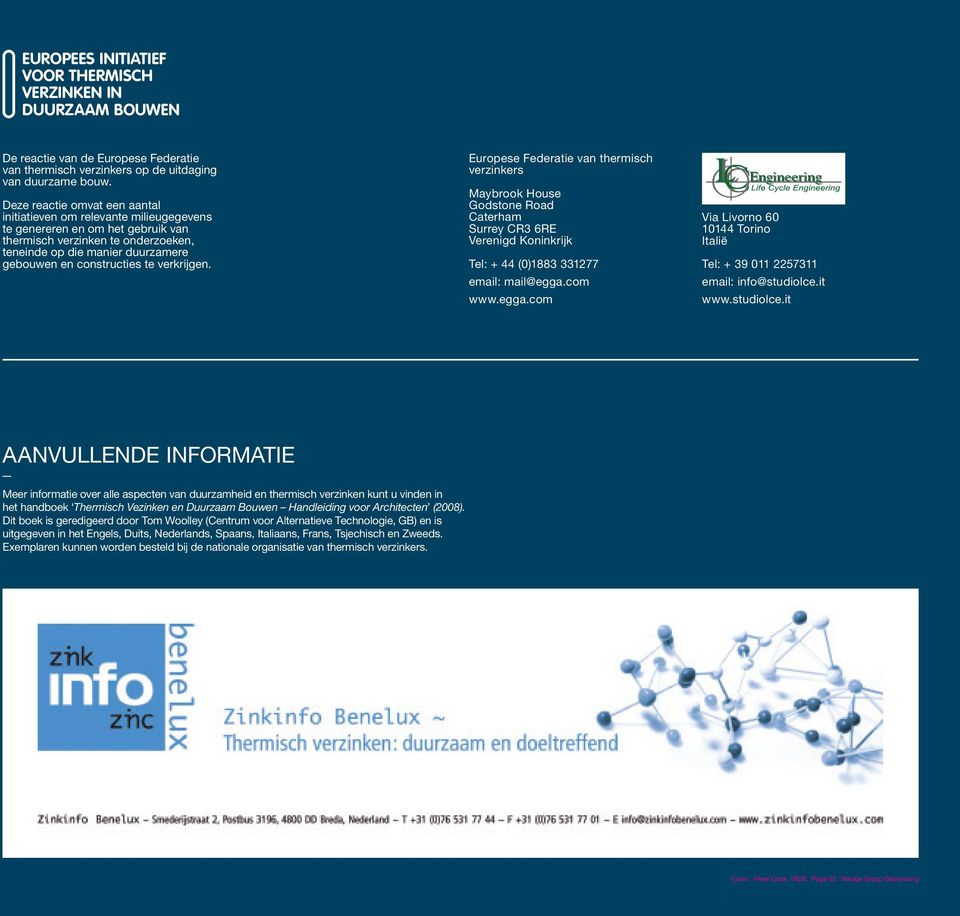 constructies te verkrijgen. Europese Federatie van thermisch verzinkers Maybrook House Godstone Road Caterham Surrey CR3 6RE Verenigd Koninkrijk Tel: + 44 (0)1883 331277 email: mail@egga.