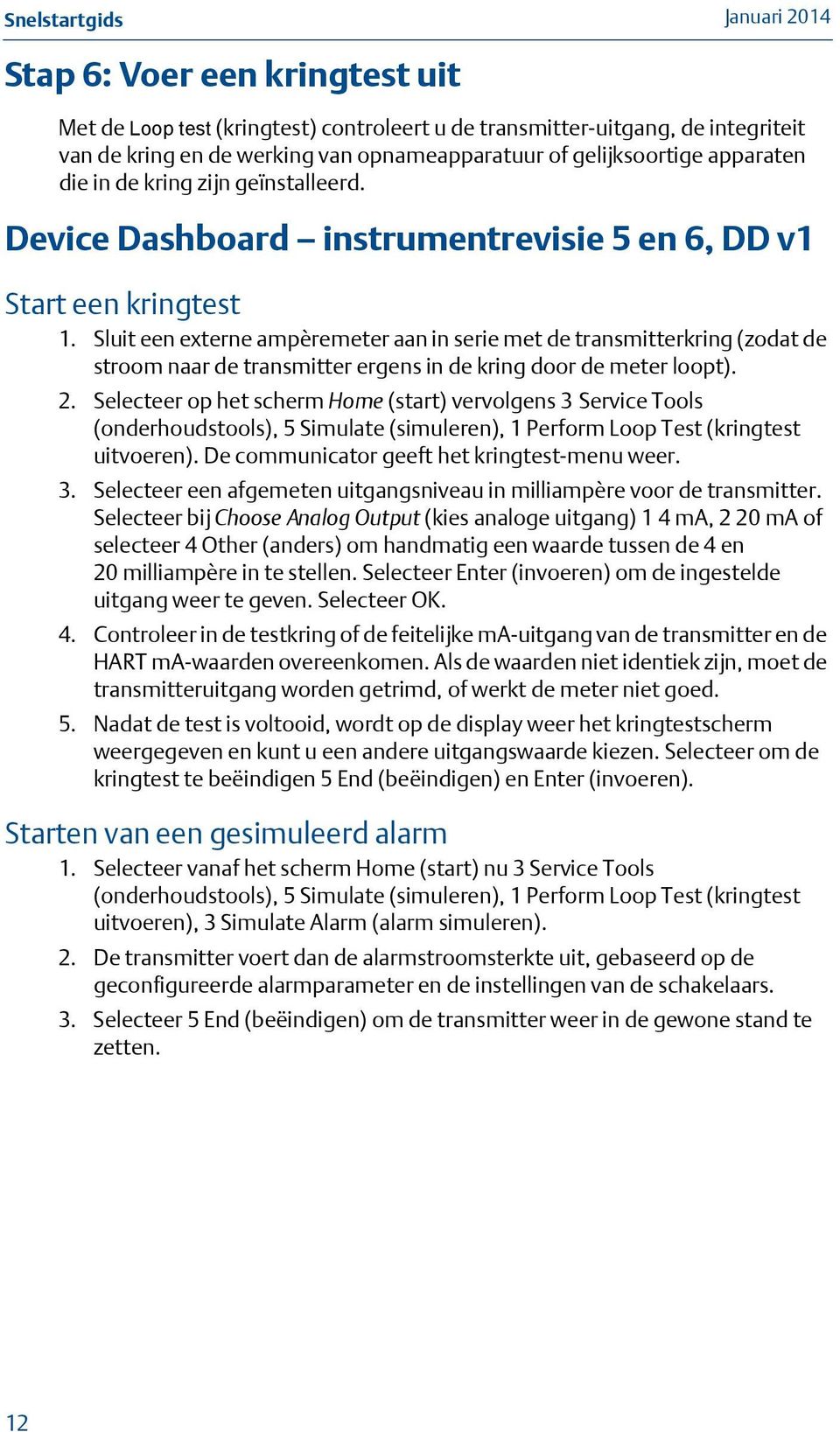 Sluit een externe ampèremeter aan in serie met de transmitterkring (zodat de stroom naar de transmitter ergens in de kring door de meter loopt). 2.