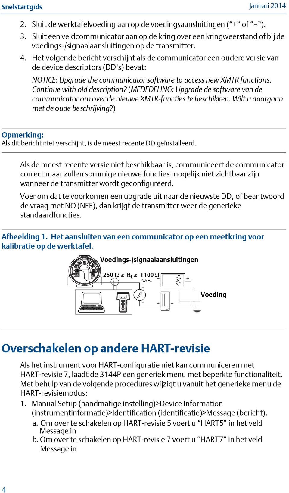 Het volgende bericht verschijnt als de communicator een oudere versie van de device descriptors (DD s) bevat: NOTICE: Upgrade the communicator software to access new XMTR functions.