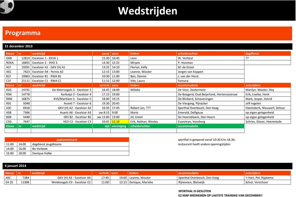 de Groot A5C 7423 Excelsior A4 - Pernix A2 12:15 13:00 Leanne, Wouter Jorgen van Koppen B1F 19963 Excelsior B1 - RWA B1 10:30 11:00 Ben, Dannie J.