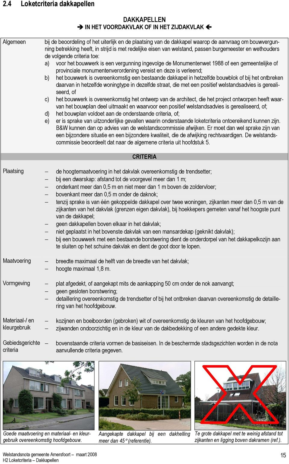 het ontbreken daarvan in hetzelfde woningtype in dezelfde straat, die met een positief welstandsadvies is gerealiseerd, of het bouwplan deel uitmaakt en waarvoor een positief welstandsadvies is