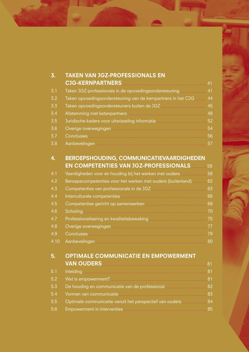 8 Aanbevelingen 57 4. Beroepshouding, communicatievaardigheden en competenties van JGZ-professionals 58 4.1 Vaardigheden voor en houding bij het werken met ouders 58 4.