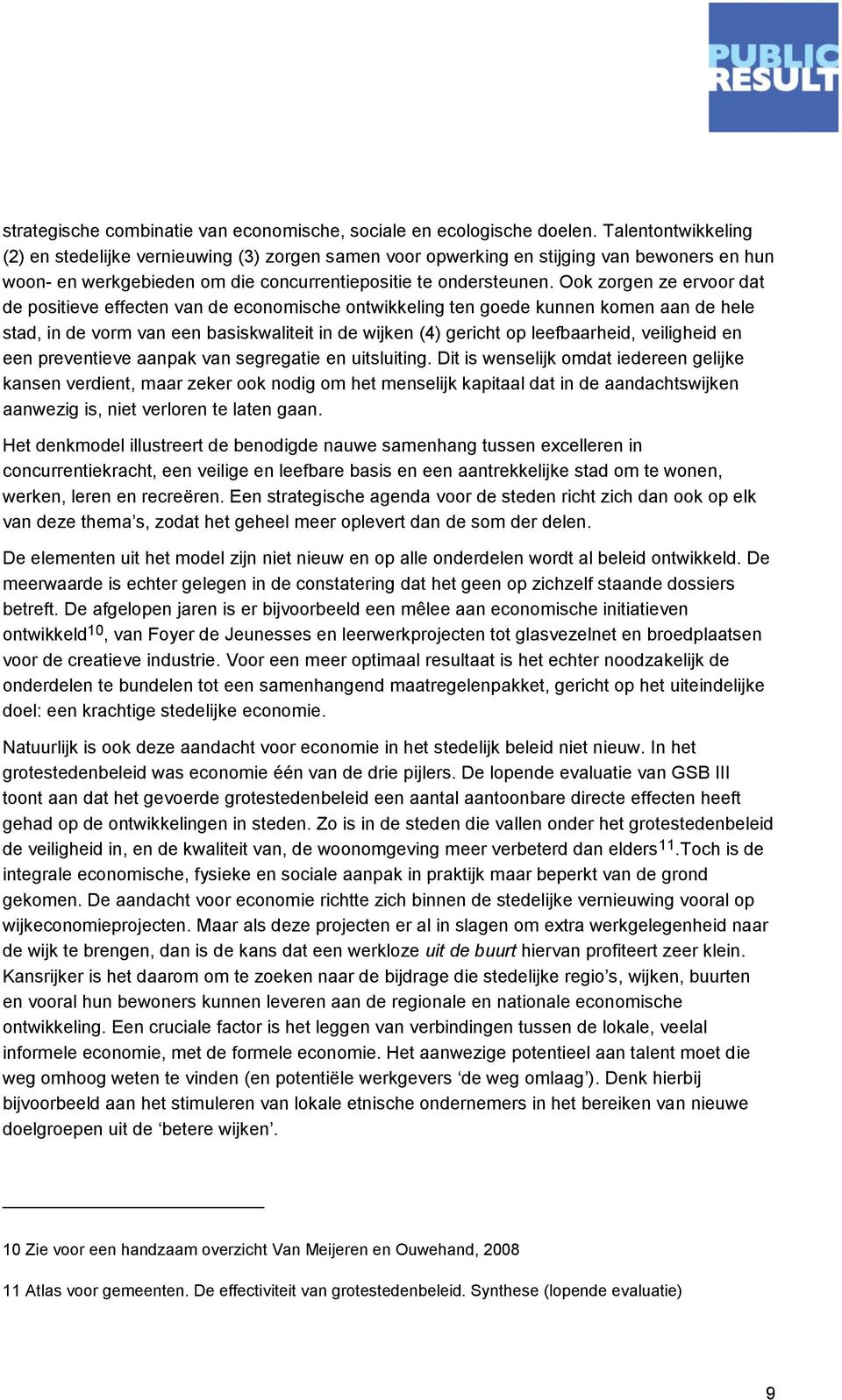 Ook zorgen ze ervoor dat de positieve effecten van de economische ontwikkeling ten goede kunnen komen aan de hele stad, in de vorm van een basiskwaliteit in de wijken (4) gericht op leefbaarheid,