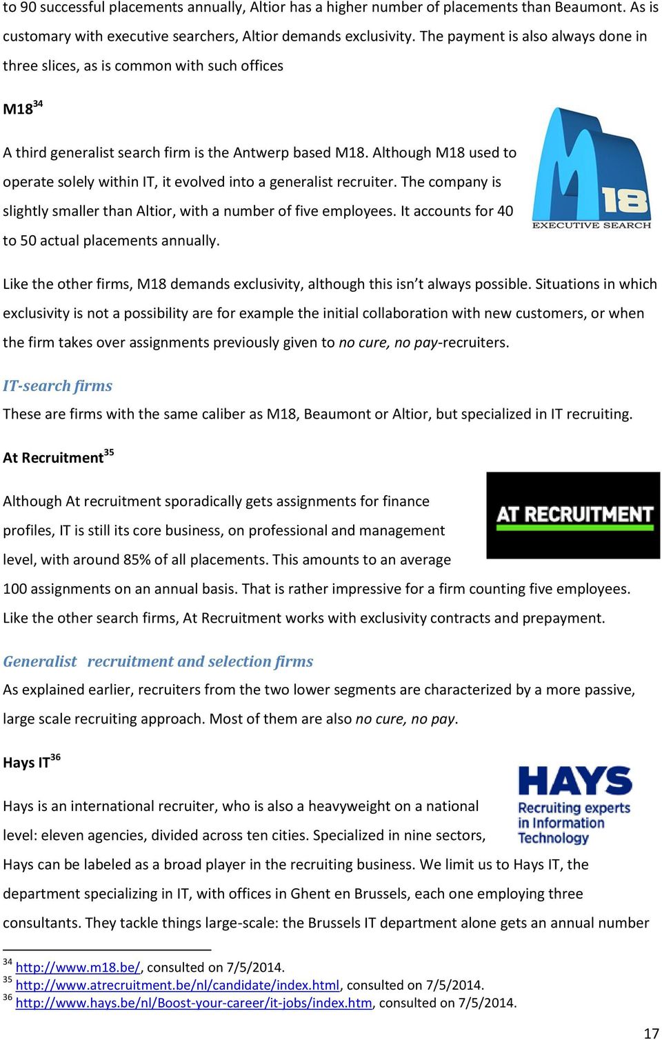 Although M18 used to operate solely within IT, it evolved into a generalist recruiter. The company is slightly smaller than Altior, with a number of five employees.