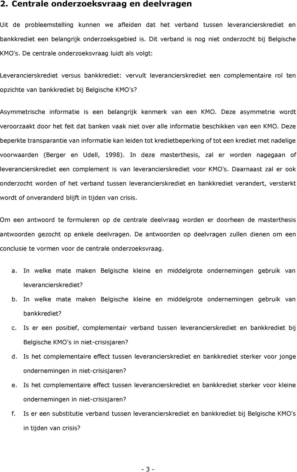 De centrale onderzoeksvraag luidt als volgt: Leverancierskrediet versus bankkrediet: vervult leverancierskrediet een complementaire rol ten opzichte van bankkrediet bij Belgische KMO s?