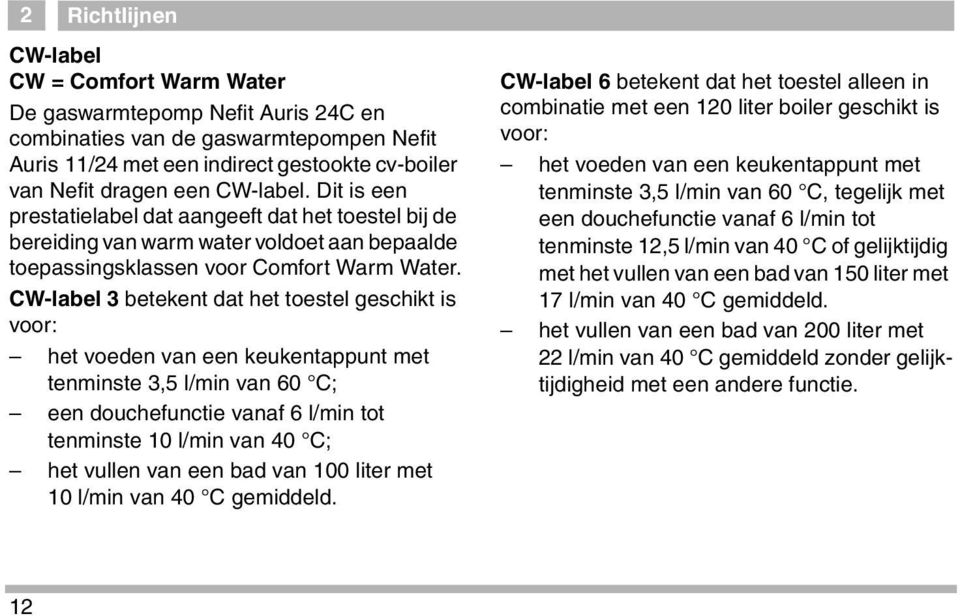 CW-label 3 betekent dat het toestel geschikt is voor: het voeden van een keukentappunt met tenminste 3,5 l/min van 60 C; een douchefunctie vanaf 6 l/min tot tenminste 10 l/min van 40 C; het vullen