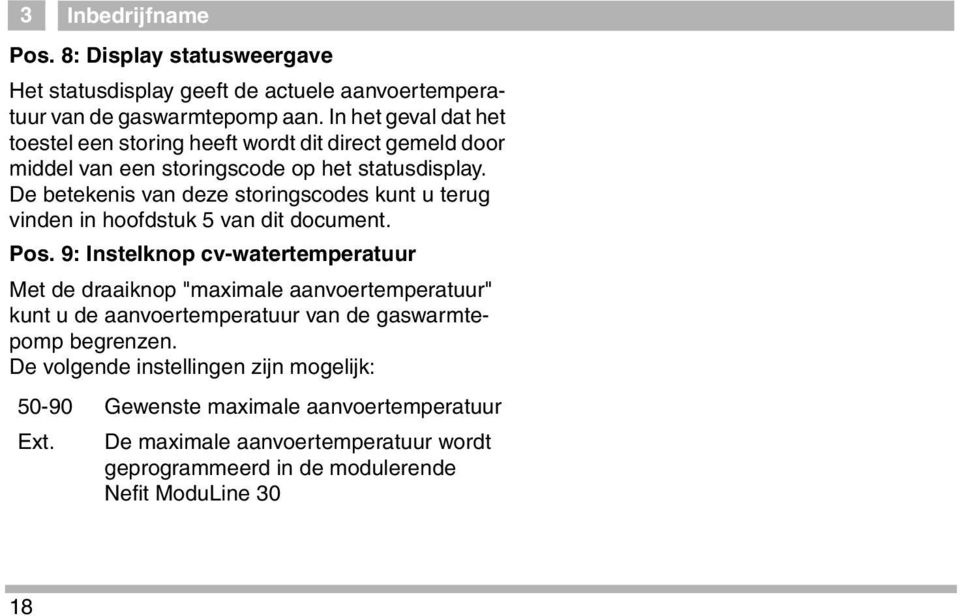 De betekenis van deze storingscodes kunt u terug vinden in hoofdstuk 5 van dit document. Pos.