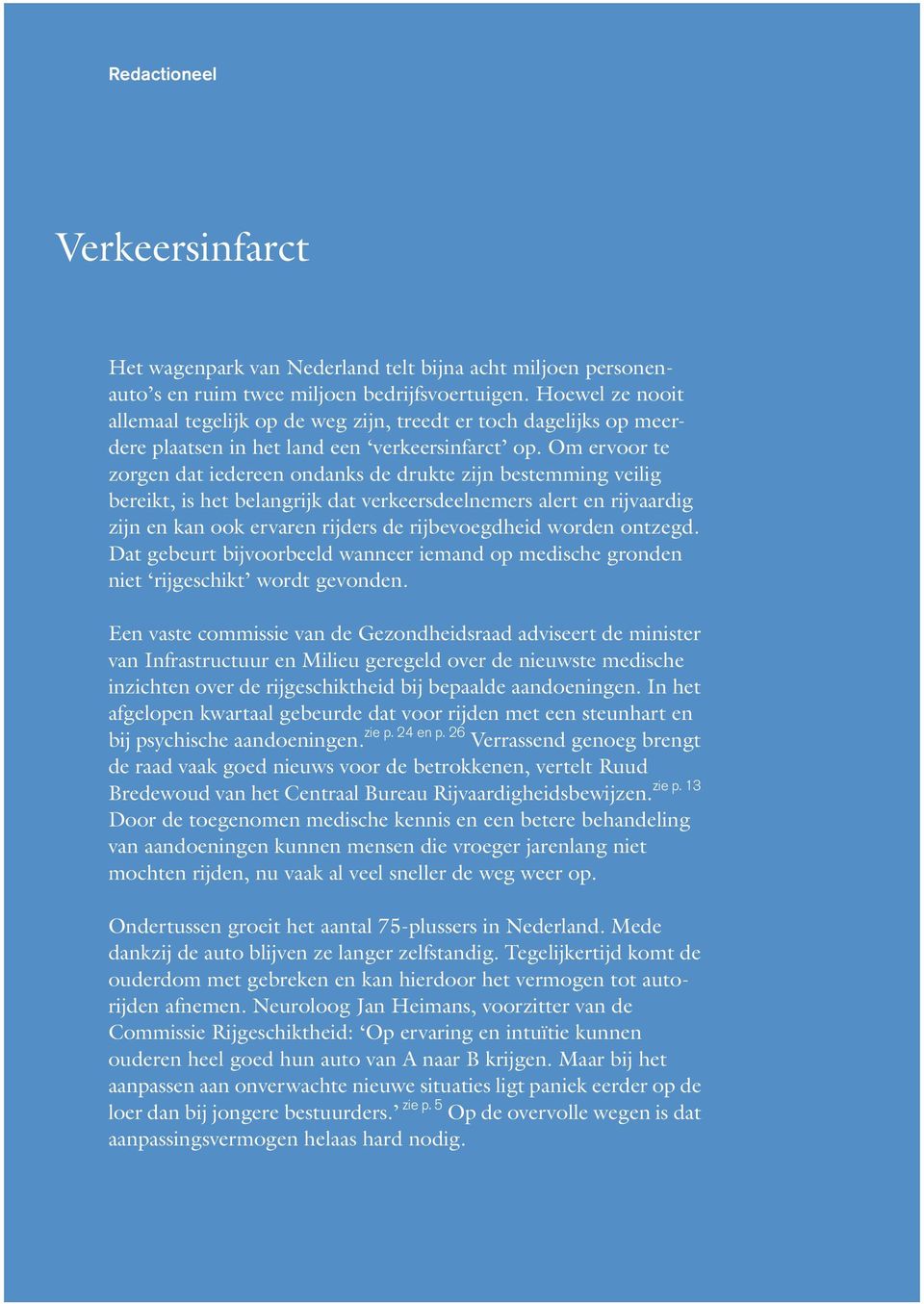 Om ervoor te zorgen dat iedereen ondanks de drukte zijn bestemming veilig bereikt, is het belangrijk dat verkeersdeelnemers alert en rijvaardig zijn en kan ook ervaren rijders de rijbevoegdheid