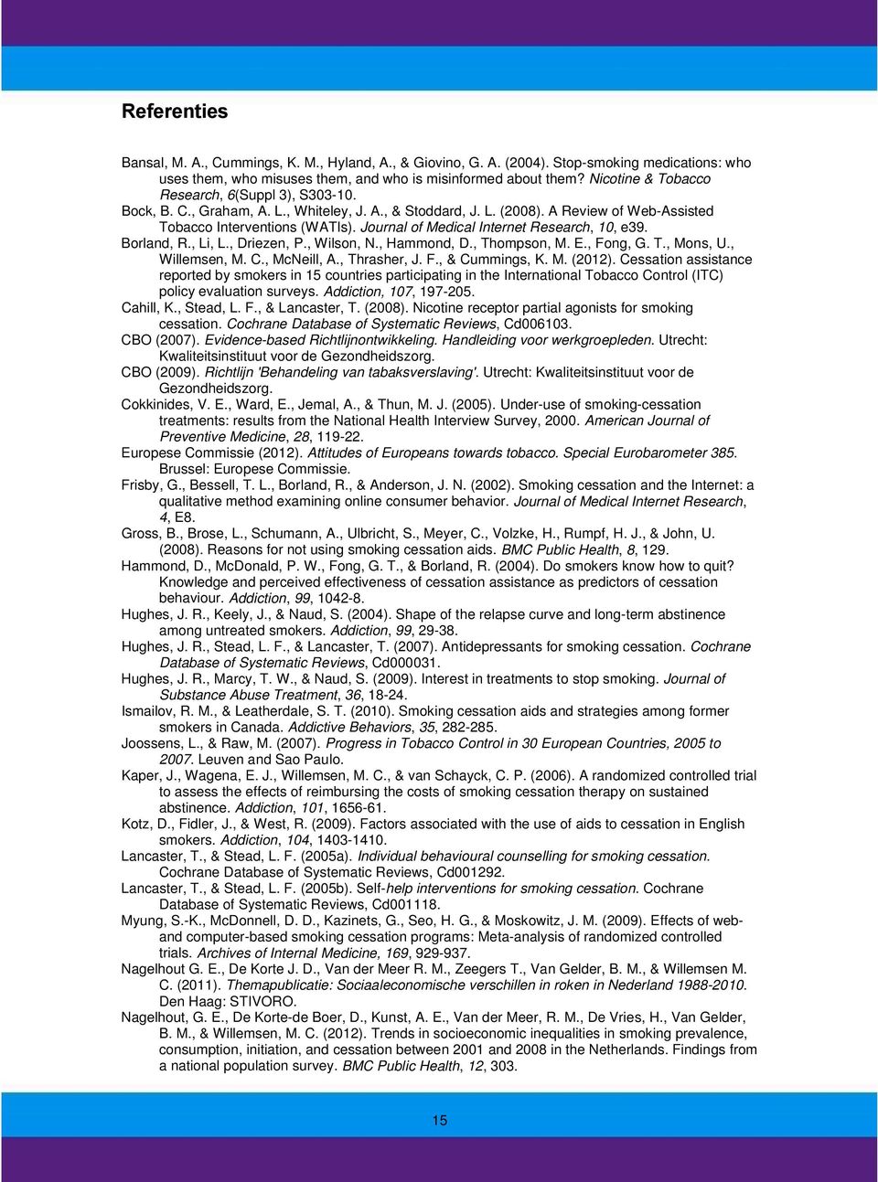 Journal of Medical Internet Research, 10, e39. Borland, R., Li, L., Driezen, P., Wilson, N., Hammond, D., Thompson, M. E., Fong, G. T., Mons, U., Willemsen, M. C., McNeill, A., Thrasher, J. F., & Cummings, K.