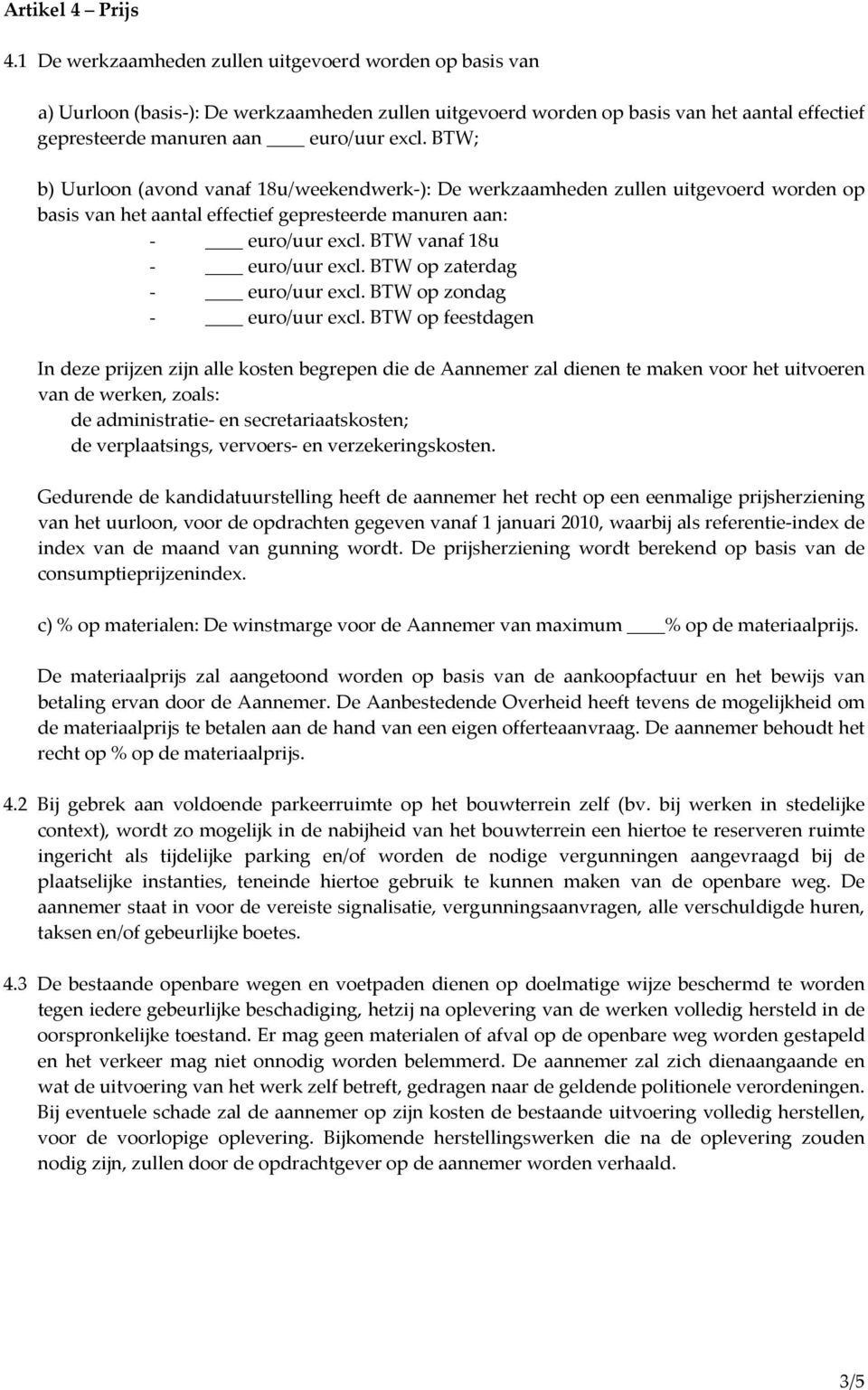 BTW; b) Uurloon (avond vanaf 18u/weekendwerk ): De werkzaamheden zullen uitgevoerd worden op basis van het aantal effectief gepresteerde manuren aan: - euro/uur excl. BTW vanaf 18u - euro/uur excl.