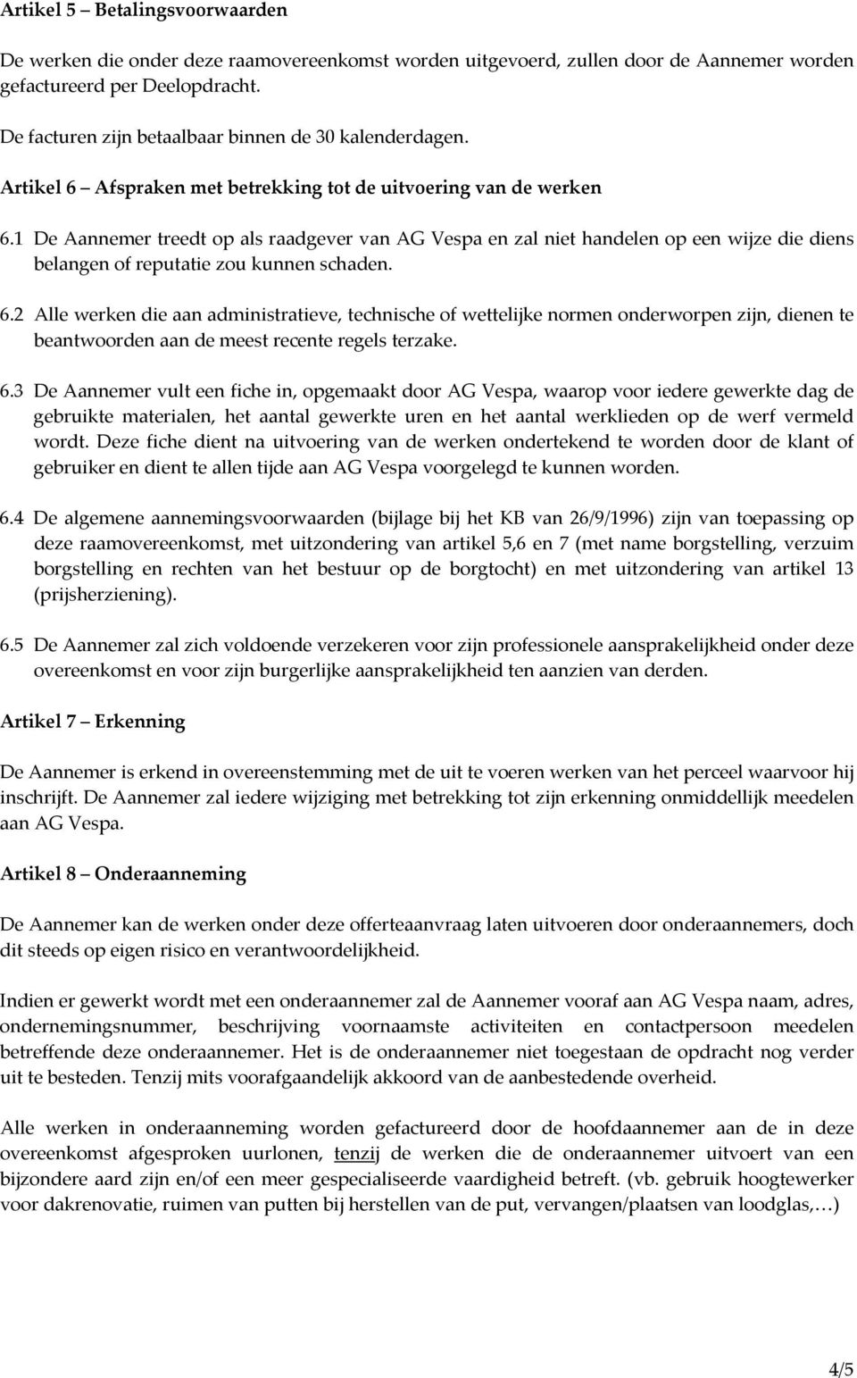 1 De Aannemer treedt op als raadgever van AG Vespa en zal niet handelen op een wijze die diens belangen of reputatie zou kunnen schaden. 6.