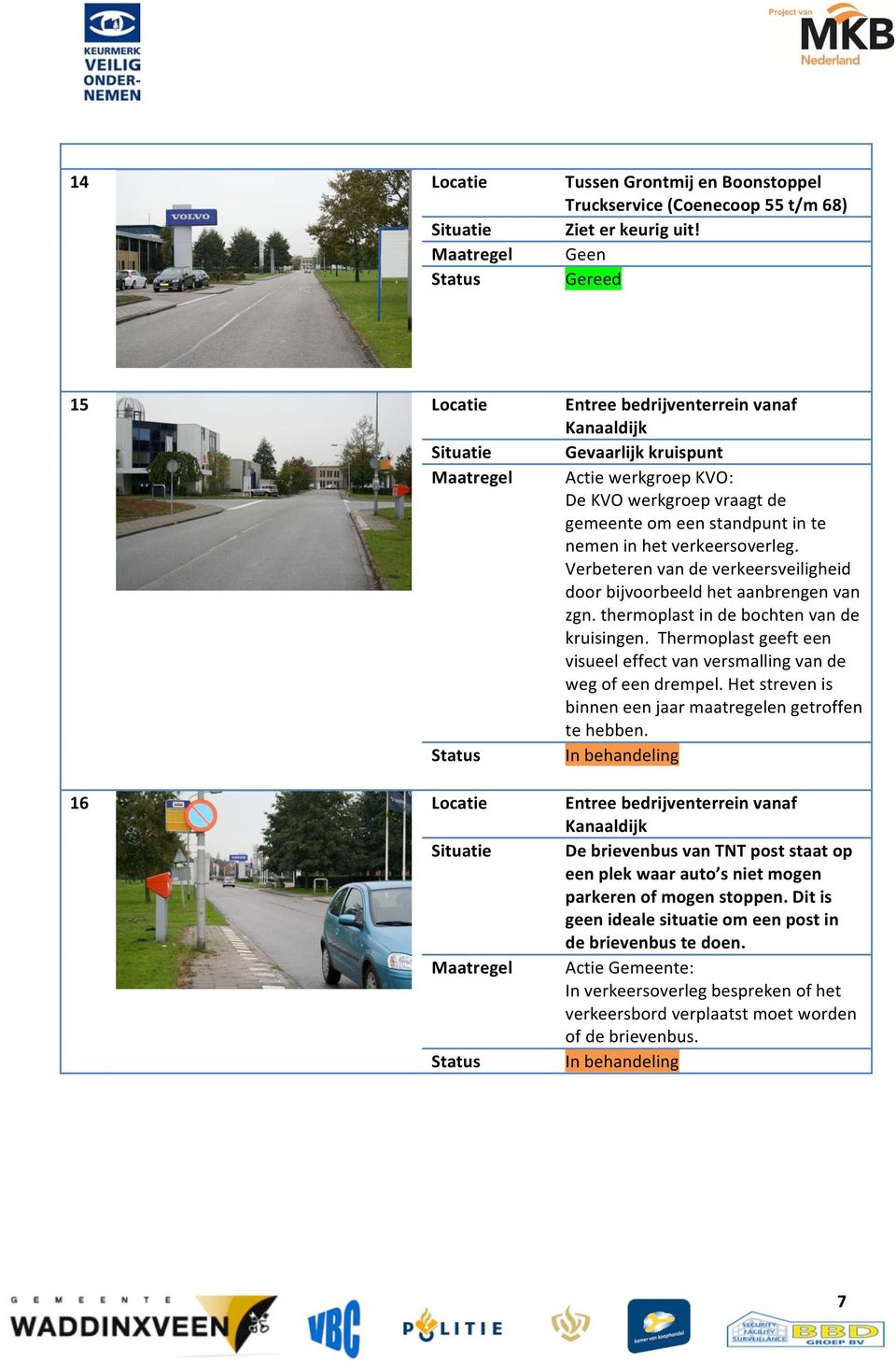 te nemen in het verkeersoverleg. Verbeteren van de verkeersveiligheid door bijvoorbeeld het aanbrengen van zgn. thermoplast in de bochten van de kruisingen.