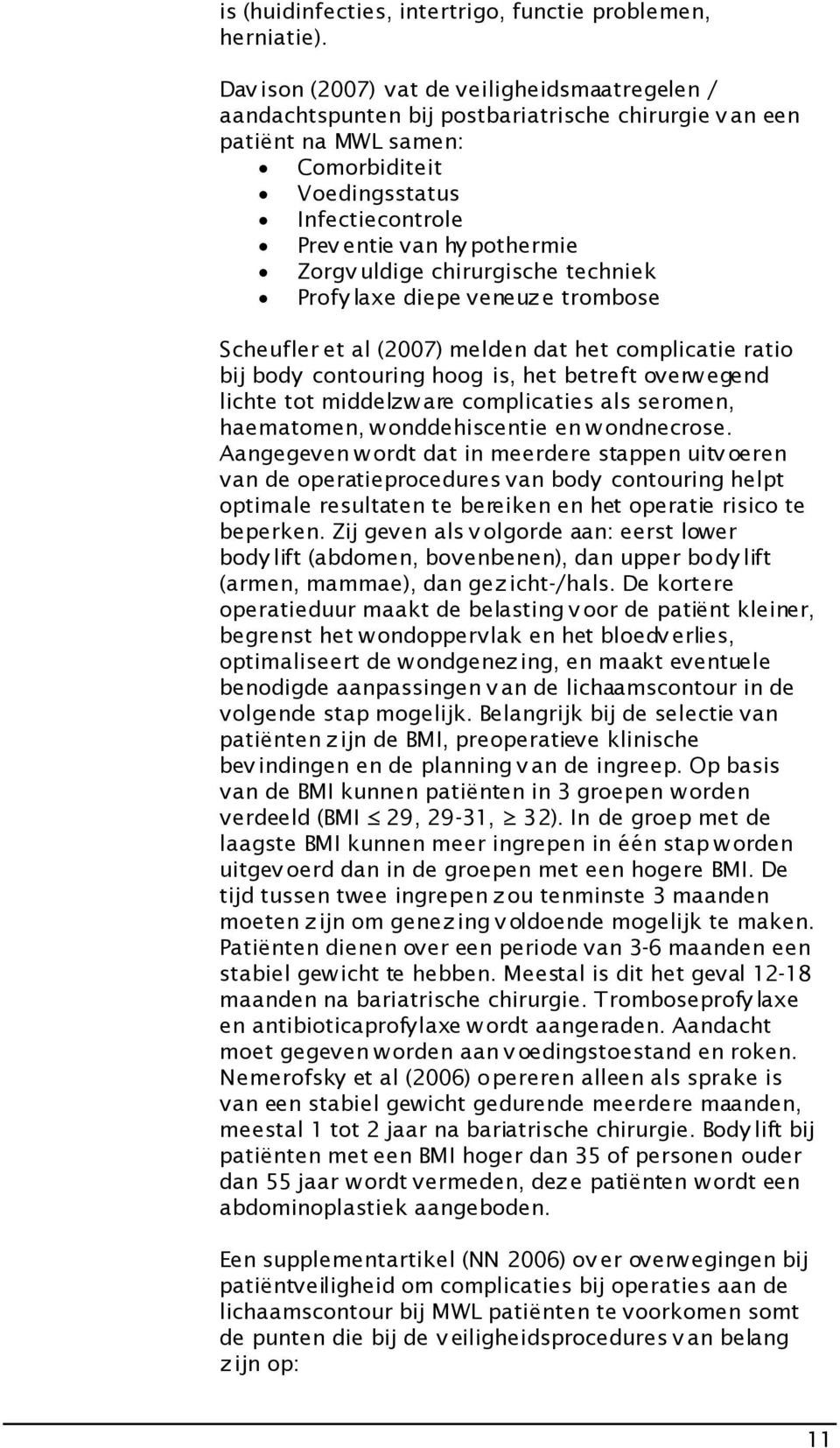 Zorgv uldige chirurgische techniek Profy laxe diepe veneuze trombose Scheufler et al (2007) melden dat het complicatie ratio bij body contouring hoog is, het betreft overw egend lichte tot middelzw