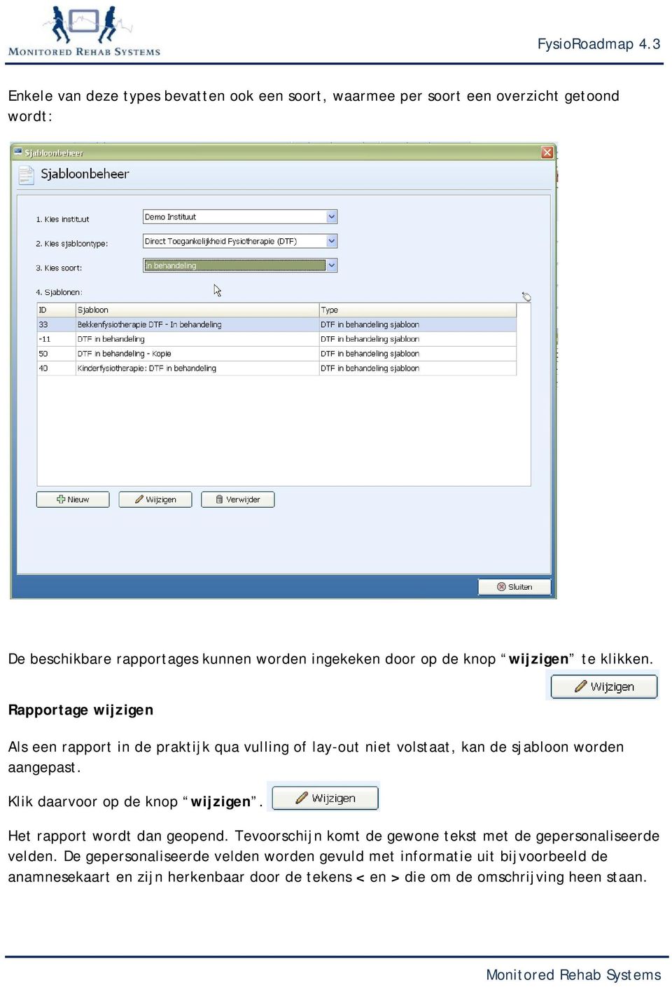 Rapportage wijzigen Als een rapport in de praktijk qua vulling of lay-out niet volstaat, kan de sjabloon worden aangepast.