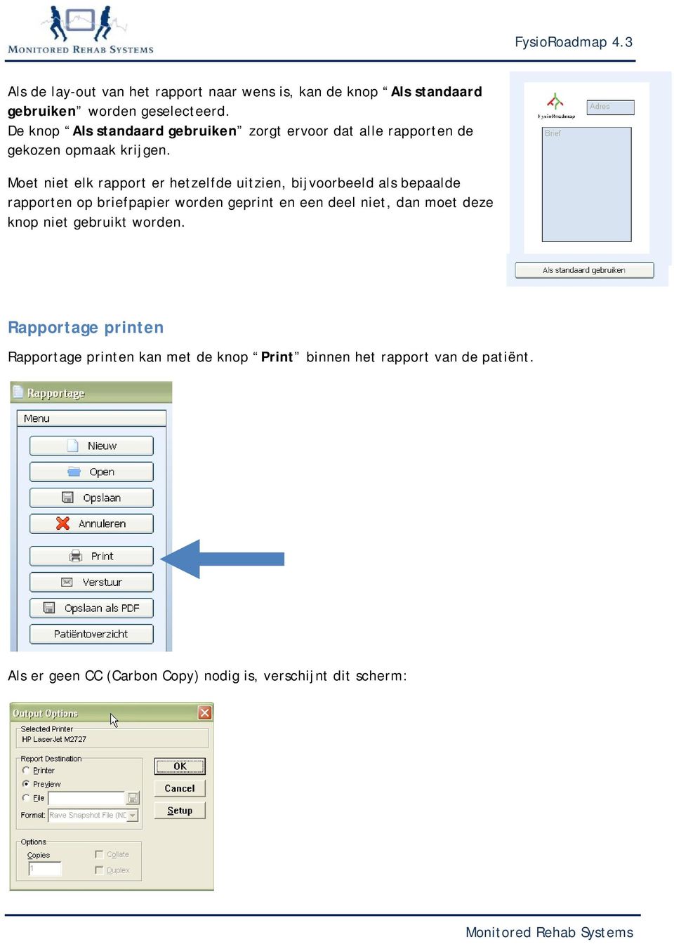 Moet niet elk rapport er hetzelfde uitzien, bijvoorbeeld als bepaalde rapporten op briefpapier worden geprint en een deel niet,