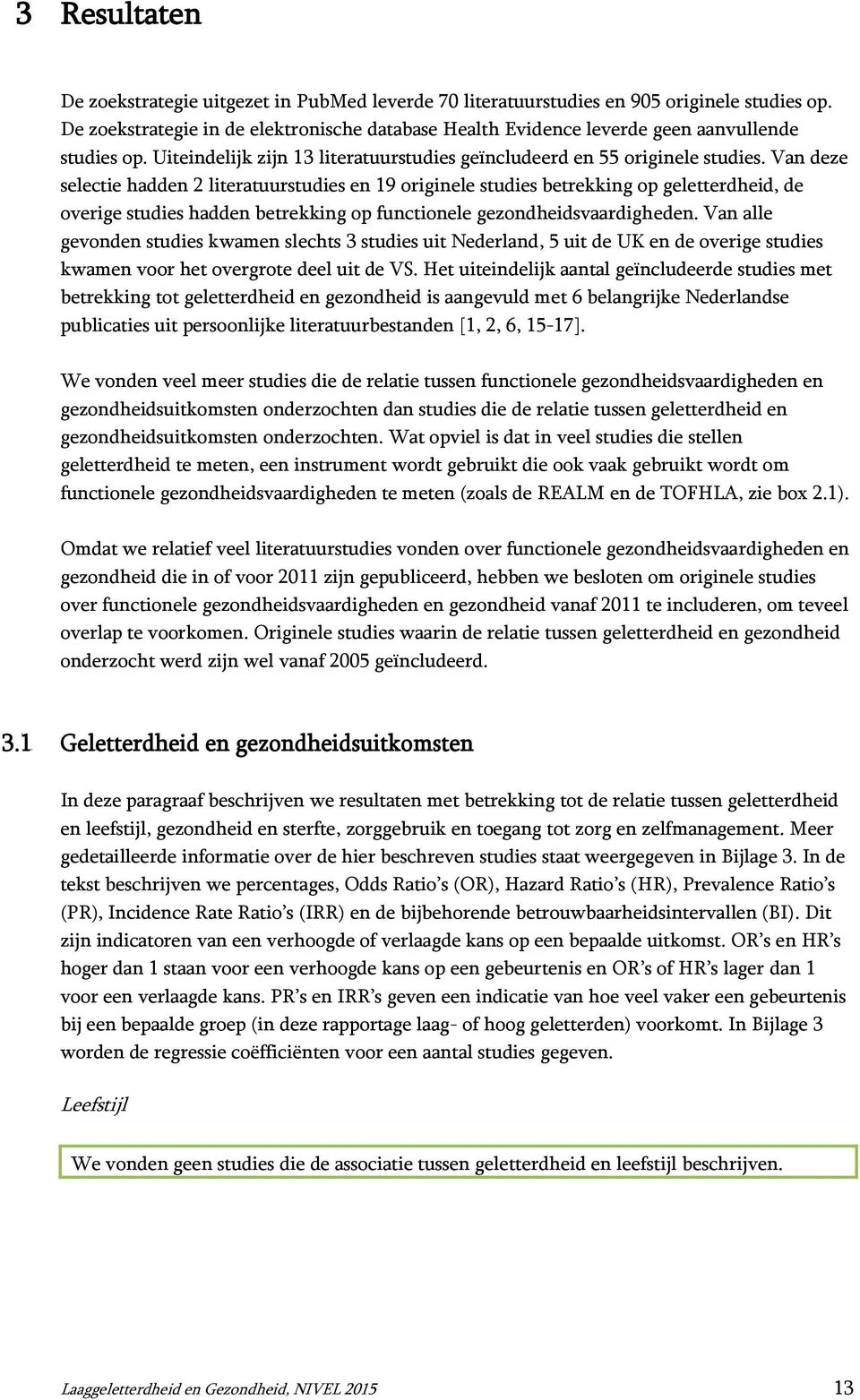 Van deze selectie hadden 2 literatuurstudies en 19 originele studies betrekking op geletterdheid, de overige studies hadden betrekking op functionele.