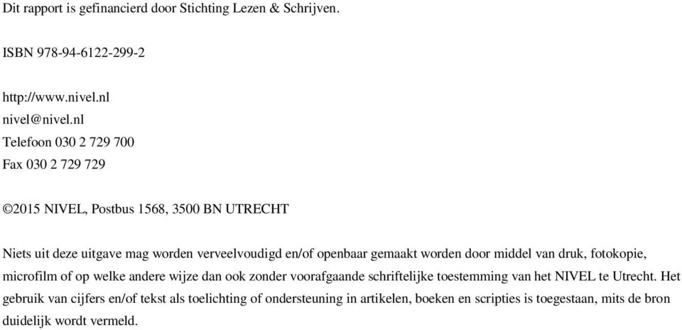 openbaar gemaakt worden door middel van druk, fotokopie, microfilm of op welke andere wijze dan ook zonder voorafgaande schriftelijke toestemming