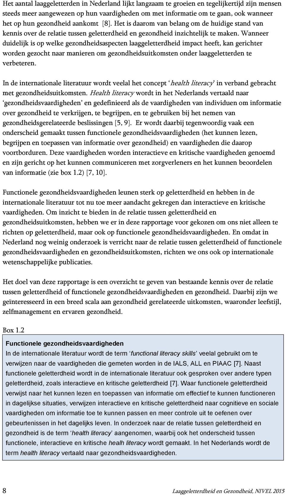 Wanneer duidelijk is op welke gezondheidsaspecten laaggeletterdheid impact heeft, kan gerichter worden gezocht naar manieren om gezondheidsuitkomsten onder laaggeletterden te verbeteren.