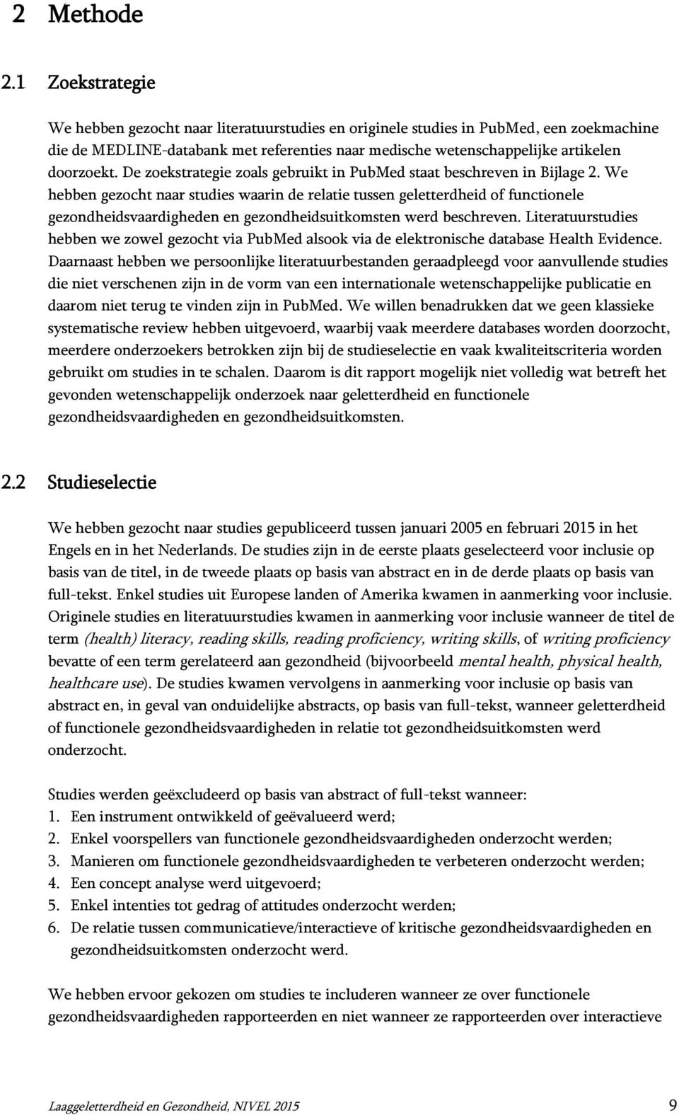 De zoekstrategie zoals gebruikt in PubMed staat beschreven in Bijlage 2. We hebben gezocht naar studies waarin de relatie tussen geletterdheid of functionele en gezondheidsuitkomsten werd beschreven.