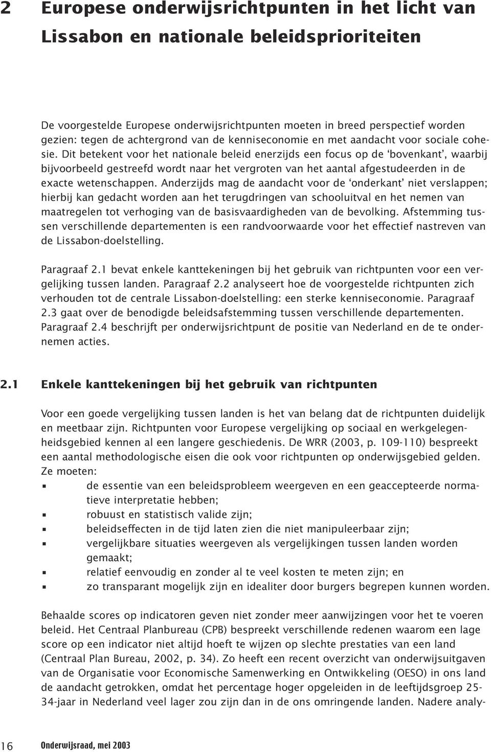 Dit betekent voor het nationale beleid enerzijds een focus op de bovenkant, waarbij bijvoorbeeld gestreefd wordt naar het vergroten van het aantal afgestudeerden in de exacte wetenschappen.