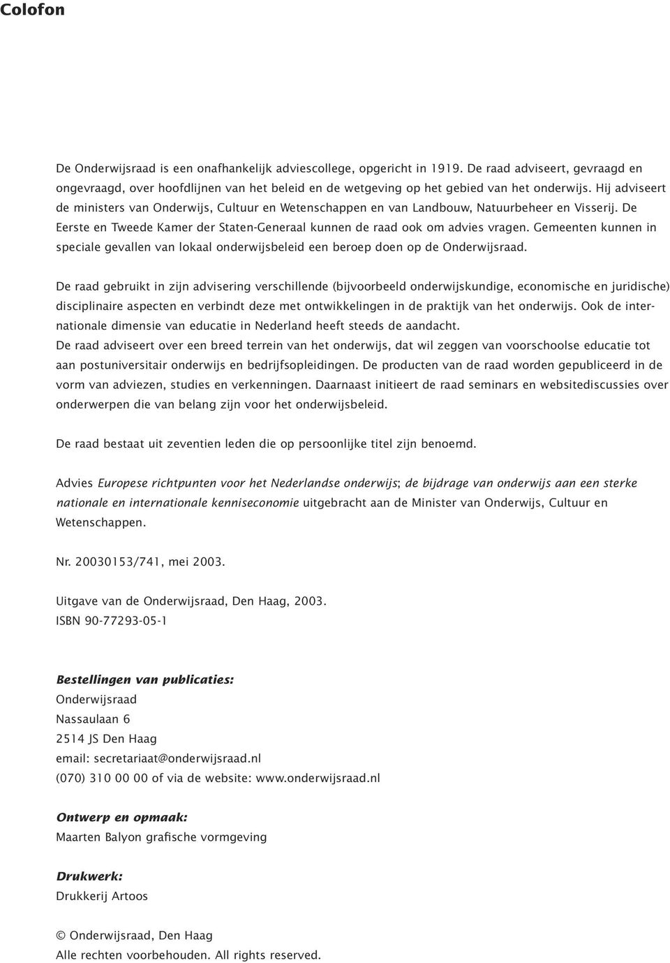 Hij adviseert de ministers van Onderwijs, Cultuur en Wetenschappen en van Landbouw, Natuurbeheer en Visserij. De Eerste en Tweede Kamer der Staten-Generaal kunnen de raad ook om advies vragen.